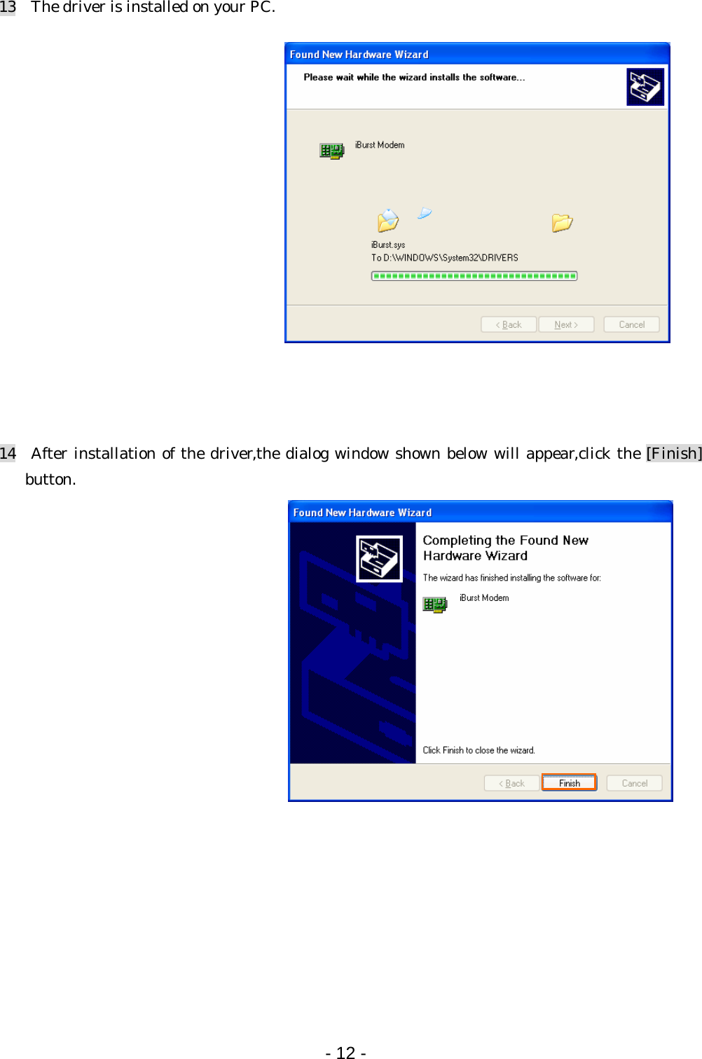 13    The driver is installed on your PC.                 14  After installation of the driver,the dialog window shown below will appear,click the [Finish] button.                     - 12 -  