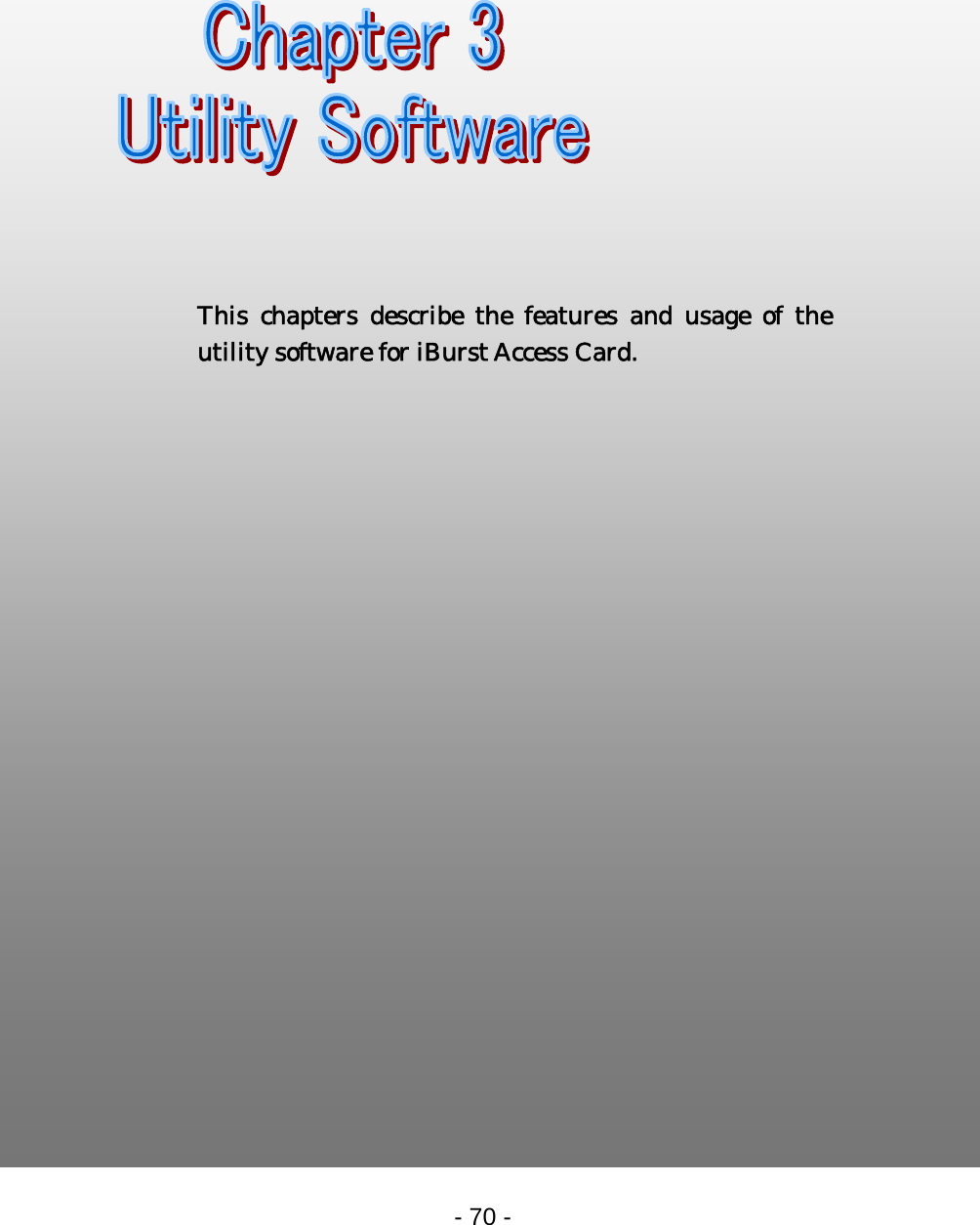      Chapter 3 Utility Software                                 This chapters describe the features and usage of the utility software for iBurst Access Card. - 70 -  