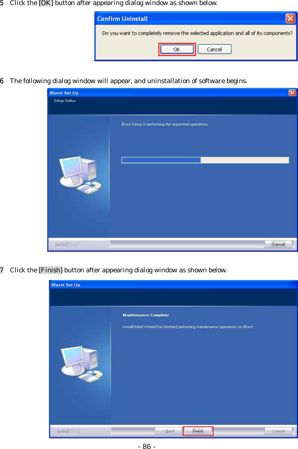 5    Click the [OK] button after appearing dialog window as shown below.   6    The following dialog window will appear, and uninstallation of software begins.   7    Click the [Finish] button after appearing dialog window as shown below.  - 86 -  