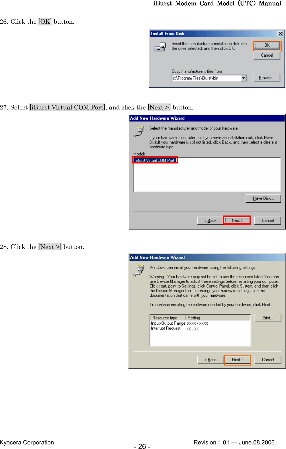 iBurst  Modem  Card  Model  (UTC)  Manual iBurst  Modem  Card  Model  (UTC)  Manual iBurst  Modem  Card  Model  (UTC)  Manual iBurst  Modem  Card  Model  (UTC)  Manual       Kyocera Corporation                                                                                              Revision 1.01 --- June.08.2006 - 26 - 26. Click the [OK] button.   27. Select [iBurst Virtual COM Port], and click the [Next &gt;] button.   28. Click the [Next &gt;] button.   