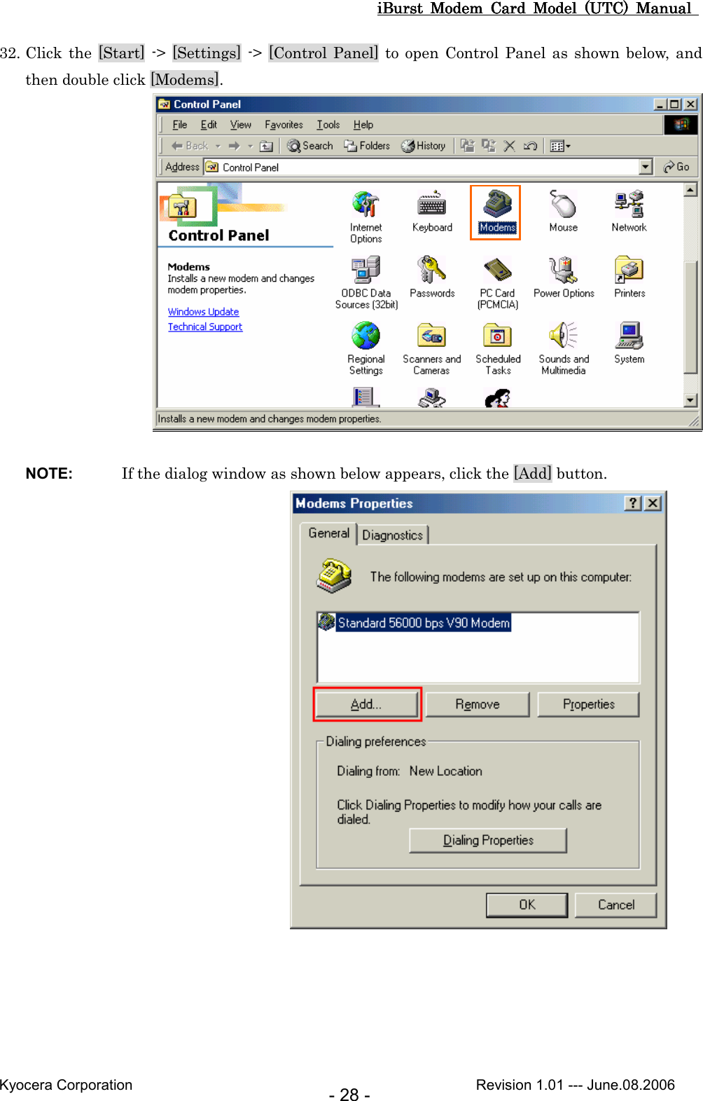 iBurst  Modem  Card  Model  (UTC)  Manual iBurst  Modem  Card  Model  (UTC)  Manual iBurst  Modem  Card  Model  (UTC)  Manual iBurst  Modem  Card  Model  (UTC)  Manual       Kyocera Corporation                                                                                              Revision 1.01 --- June.08.2006 - 28 - 32. Click the [Start] -&gt; [Settings] -&gt; [Control Panel]  to  open  Control Panel as shown below,  and then double click [Modems].   NOTE:  If the dialog window as shown below appears, click the [Add] button.   