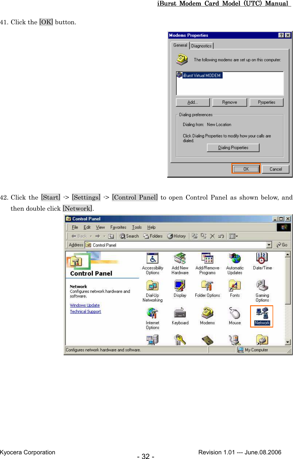 iBurst  Modem  Card  Model  (UTC)  Manual iBurst  Modem  Card  Model  (UTC)  Manual iBurst  Modem  Card  Model  (UTC)  Manual iBurst  Modem  Card  Model  (UTC)  Manual       Kyocera Corporation                                                                                              Revision 1.01 --- June.08.2006 - 32 - 41. Click the [OK] button.   42. Click the [Start] -&gt; [Settings] -&gt; [Control Panel]  to  open  Control Panel as shown below,  and then double click [Network].   