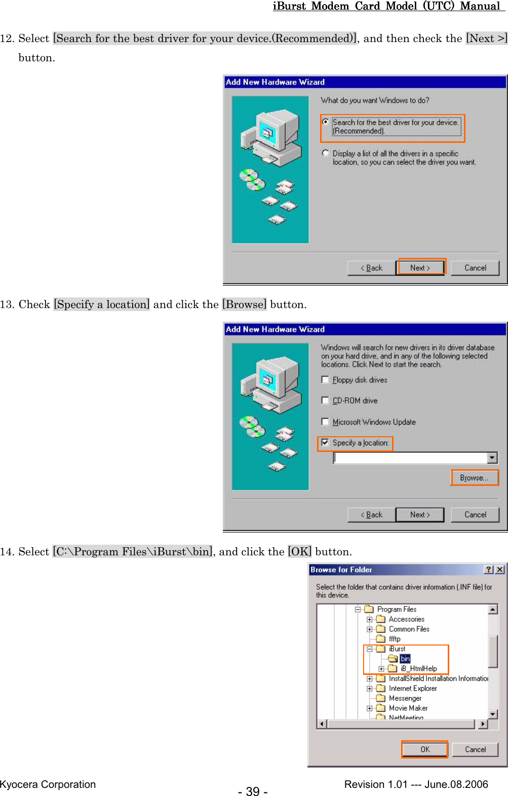 iBurst  Modem  Card  Model  (UTC)  Manual iBurst  Modem  Card  Model  (UTC)  Manual iBurst  Modem  Card  Model  (UTC)  Manual iBurst  Modem  Card  Model  (UTC)  Manual       Kyocera Corporation                                                                                              Revision 1.01 --- June.08.2006 - 39 - 12. Select [Search for the best driver for your device.(Recommended)], and then check the [Next &gt;] button.  13. Check [Specify a location] and click the [Browse] button.  14. Select [C:\Program Files\iBurst\bin], and click the [OK] button.  