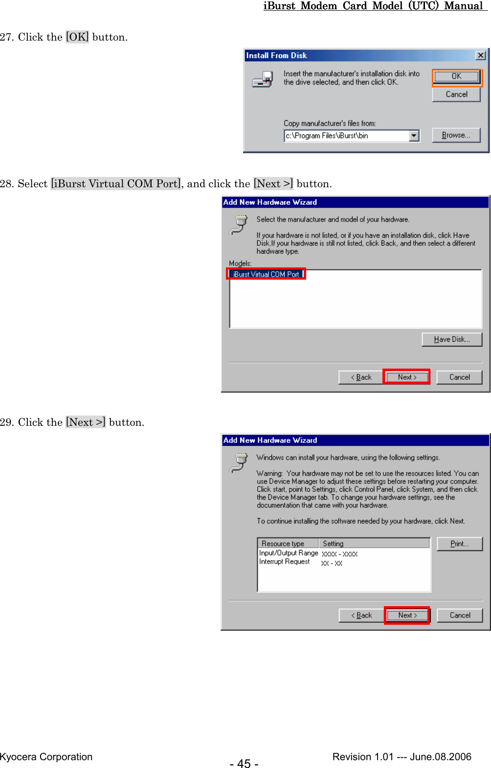 iBurst  Modem  Card  Model  (UTC)  Manual iBurst  Modem  Card  Model  (UTC)  Manual iBurst  Modem  Card  Model  (UTC)  Manual iBurst  Modem  Card  Model  (UTC)  Manual       Kyocera Corporation                                                                                              Revision 1.01 --- June.08.2006 - 45 - 27. Click the [OK] button.   28. Select [iBurst Virtual COM Port], and click the [Next &gt;] button.   29. Click the [Next &gt;] button.   