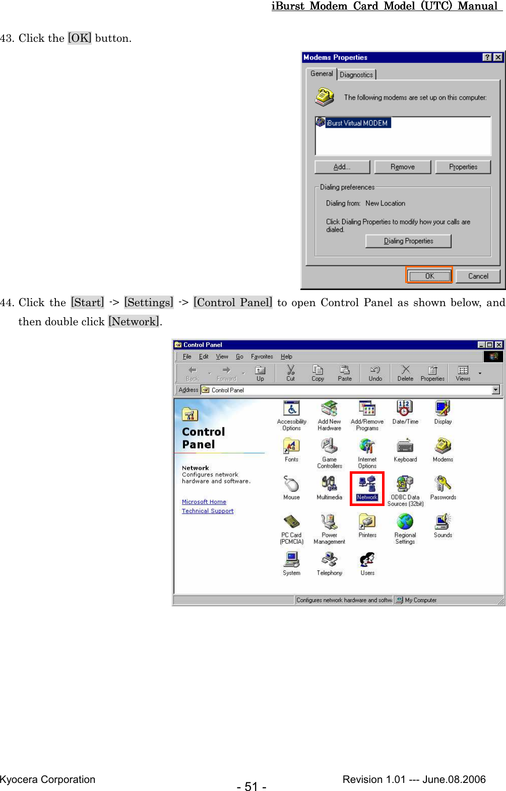 iBurst  Modem  Card  Model  (UTC)  Manual iBurst  Modem  Card  Model  (UTC)  Manual iBurst  Modem  Card  Model  (UTC)  Manual iBurst  Modem  Card  Model  (UTC)  Manual       Kyocera Corporation                                                                                              Revision 1.01 --- June.08.2006 - 51 - 43. Click the [OK] button.    44. Click the [Start] -&gt; [Settings] -&gt; [Control Panel]  to  open  Control Panel as shown below,  and then double click [Network].   