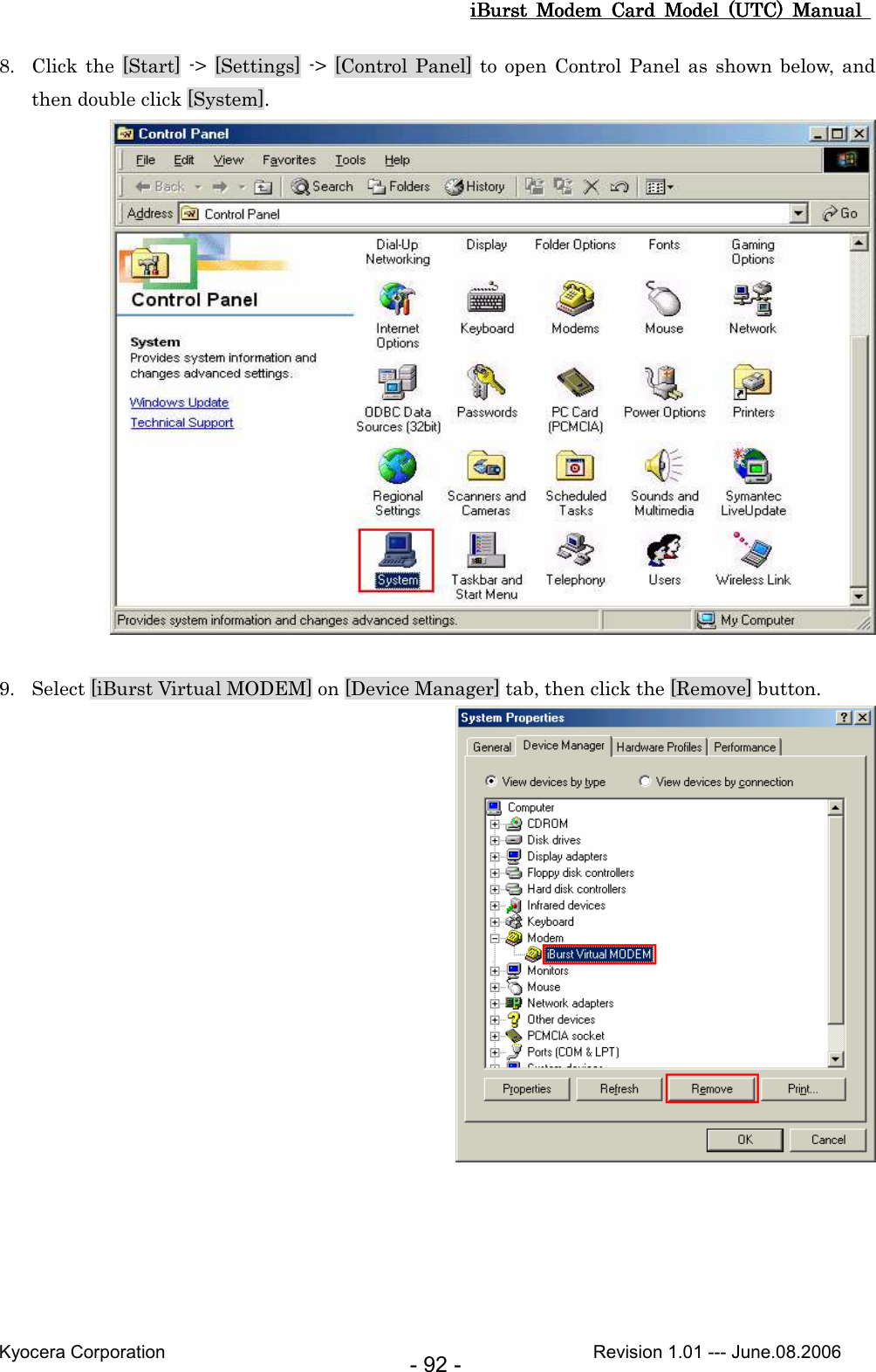 iBurst  Modem  Card  Model  (UTC)  Manual iBurst  Modem  Card  Model  (UTC)  Manual iBurst  Modem  Card  Model  (UTC)  Manual iBurst  Modem  Card  Model  (UTC)  Manual       Kyocera Corporation                                                                                              Revision 1.01 --- June.08.2006 - 92 - 8. Click the [Start] -&gt;  [Settings]  -&gt;  [Control  Panel] to  open  Control  Panel as  shown below,  and then double click [System].   9. Select [iBurst Virtual MODEM] on [Device Manager] tab, then click the [Remove] button.   