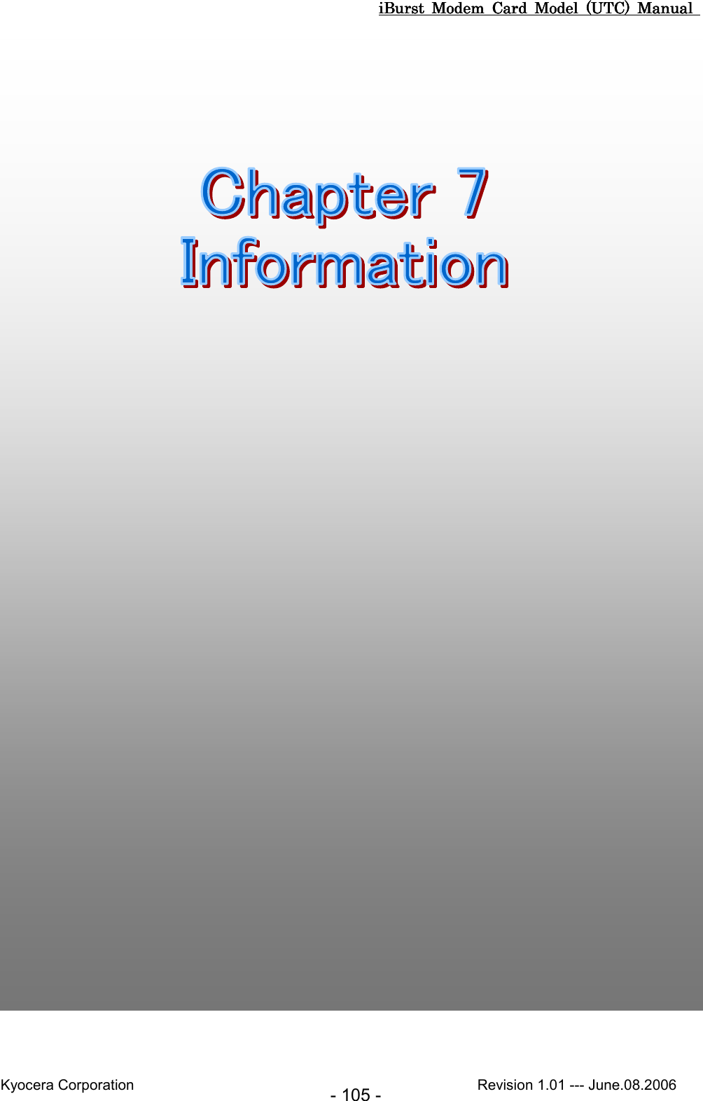 iBurst  Modem  Card  Model  (UTC)  Manual iBurst  Modem  Card  Model  (UTC)  Manual iBurst  Modem  Card  Model  (UTC)  Manual iBurst  Modem  Card  Model  (UTC)  Manual       Kyocera Corporation                                                                                              Revision 1.01 --- June.08.2006 - 105 - Chapter 7 InformationChapter 7 InformationChapter 7 InformationChapter 7 Information                                       