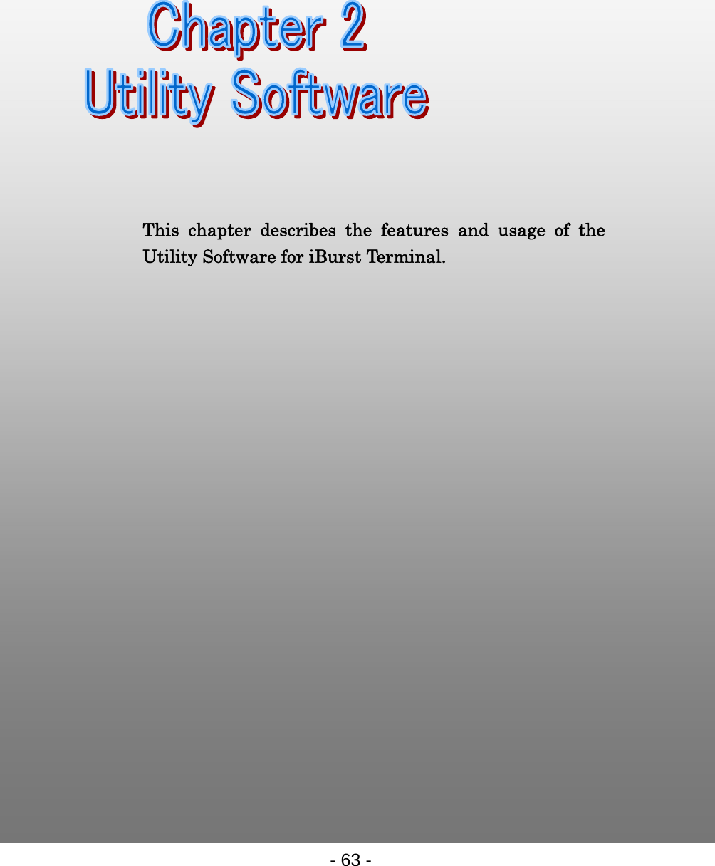       Chapter 2 Utility Software                                This chapter describes the features and usage of the Utility Software for iBurst Terminal. - 63 -  