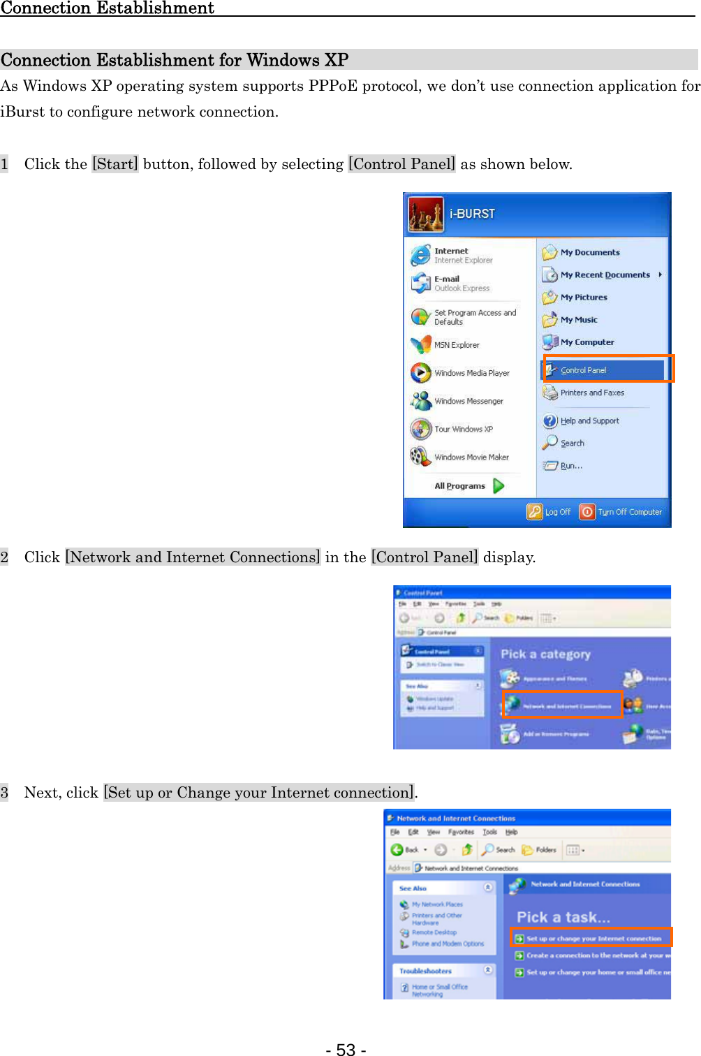 Connection Establishment                                Connection Establishment for Windows XP                                         As Windows XP operating system supports PPPoE protocol, we don’t use connection application for iBurst to configure network connection.  1    Click the [Start] button, followed by selecting [Control Panel] as shown below.               2    Click [Network and Internet Connections] in the [Control Panel] display.         3    Next, click [Set up or Change your Internet connection].         - 53 -  