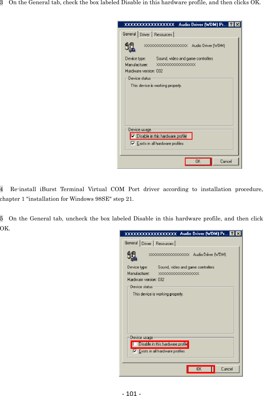 3    On the General tab, check the box labeled Disable in this hardware profile, and then clicks OK.                   4  Re-install iBurst Terminal Virtual COM Port driver according to installation procedure,  chapter 1 &quot;installation for Windows 98SE&quot; step 21.  5   On the General tab, uncheck the box labeled Disable in this hardware profile, and then click OK.                - 101 -  