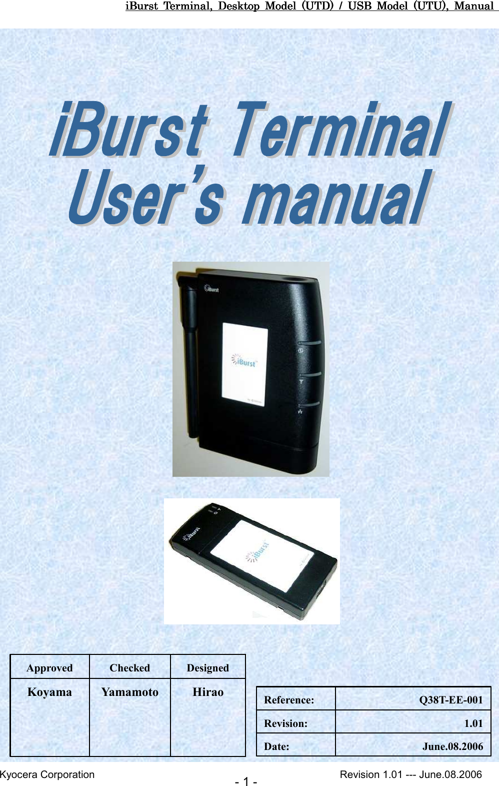 iBurst  Terminal,  Desktop  Model  (UTD)  /  USB  Model  (UTU),  Manual iBurst  Terminal,  Desktop  Model  (UTD)  /  USB  Model  (UTU),  Manual iBurst  Terminal,  Desktop  Model  (UTD)  /  USB  Model  (UTU),  Manual iBurst  Terminal,  Desktop  Model  (UTD)  /  USB  Model  (UTU),  Manual       Kyocera Corporation                                                                                              Revision 1.01 --- June.08.2006 - 1 -                             Hirao Yamamoto Koyama Designed Checked Approved June.08.2006 Date: 1.01 Revision: Q38T-EE-001 Reference: 