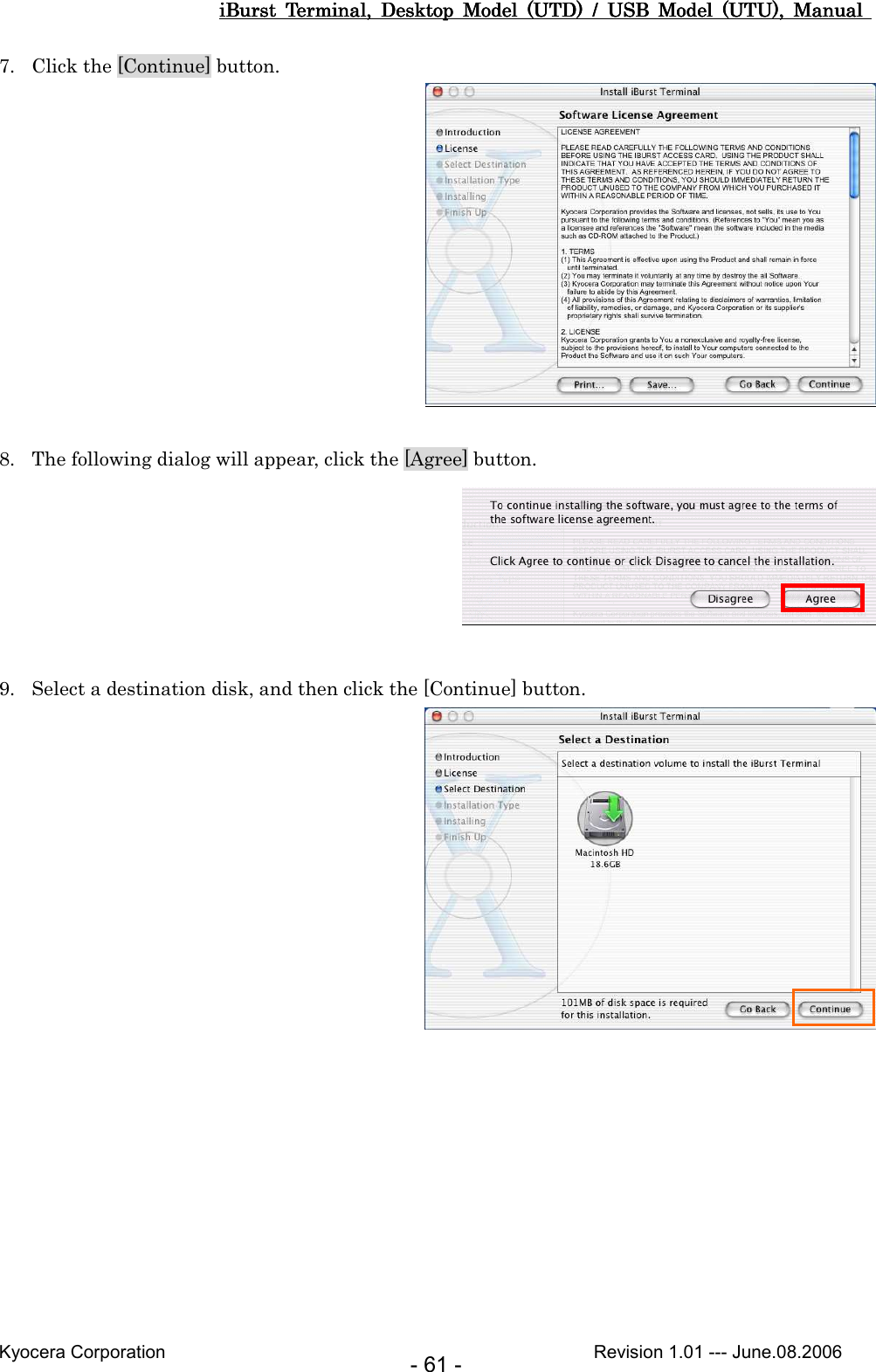 iBurst  Terminal,  Desktop  Model  (UTD)  /  USB  Model  (UTU),  Manual iBurst  Terminal,  Desktop  Model  (UTD)  /  USB  Model  (UTU),  Manual iBurst  Terminal,  Desktop  Model  (UTD)  /  USB  Model  (UTU),  Manual iBurst  Terminal,  Desktop  Model  (UTD)  /  USB  Model  (UTU),  Manual       Kyocera Corporation                                                                                              Revision 1.01 --- June.08.2006 - 61 - 7. Click the [Continue] button.         8. The following dialog will appear, click the [Agree] button.         9. Select a destination disk, and then click the [Continue] button.   