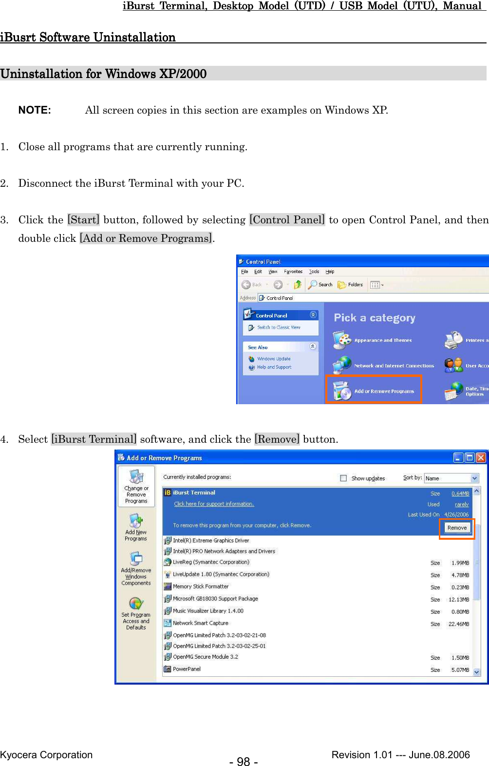 iBurst  Terminal,  Desktop  Model  (UTD)  /  USB  Model  (UTU),  Manual iBurst  Terminal,  Desktop  Model  (UTD)  /  USB  Model  (UTU),  Manual iBurst  Terminal,  Desktop  Model  (UTD)  /  USB  Model  (UTU),  Manual iBurst  Terminal,  Desktop  Model  (UTD)  /  USB  Model  (UTU),  Manual       Kyocera Corporation                                                                                              Revision 1.01 --- June.08.2006 - 98 - iBusrt Software UninstallatioiBusrt Software UninstallatioiBusrt Software UninstallatioiBusrt Software Uninstallation                                                   n                                                   n                                                   n                                                        Uninstallation for Windows XP/200Uninstallation for Windows XP/200Uninstallation for Windows XP/200Uninstallation for Windows XP/2000                                                                                           0                                              0                                              0                                                   NOTE:  All screen copies in this section are examples on Windows XP.  1. Close all programs that are currently running.  2. Disconnect the iBurst Terminal with your PC.  3. Click the [Start] button, followed by selecting [Control Panel] to open Control Panel, and then double click [Add or Remove Programs].     4. Select [iBurst Terminal] software, and click the [Remove] button.   