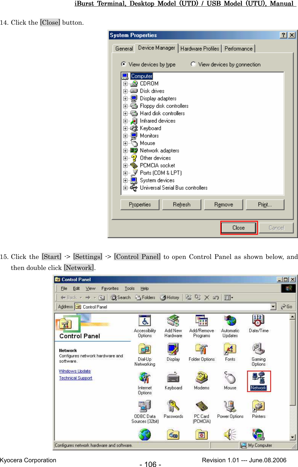 iBurst  Terminal,  Desktop  Model  (UTD)  /  USB  Model  (UTU),  Manual iBurst  Terminal,  Desktop  Model  (UTD)  /  USB  Model  (UTU),  Manual iBurst  Terminal,  Desktop  Model  (UTD)  /  USB  Model  (UTU),  Manual iBurst  Terminal,  Desktop  Model  (UTD)  /  USB  Model  (UTU),  Manual       Kyocera Corporation                                                                                              Revision 1.01 --- June.08.2006 - 106 - 14. Click the [Close] button.   15. Click the  [Start]  -&gt;  [Settings]  -&gt;  [Control Panel] to open  Control  Panel  as  shown  below, and then double click [Network].  