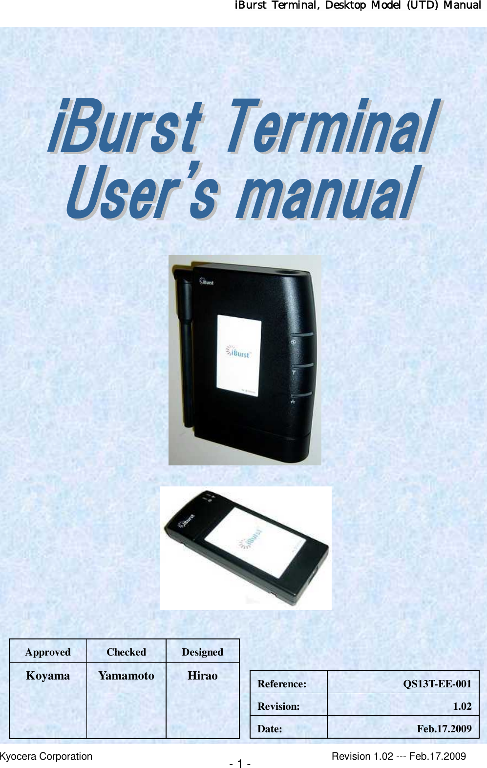 iBurst  Terminal, Desktop  Model  (UTD)  Manual    Kyocera Corporation                                                                                              Revision 1.02 --- Feb.17.2009 - 1 -        Hirao Yamamoto Koyama Designed Checked Approved Feb.17.2009 Date: 1.02 Revision: QS13T-EE-001 Reference: 