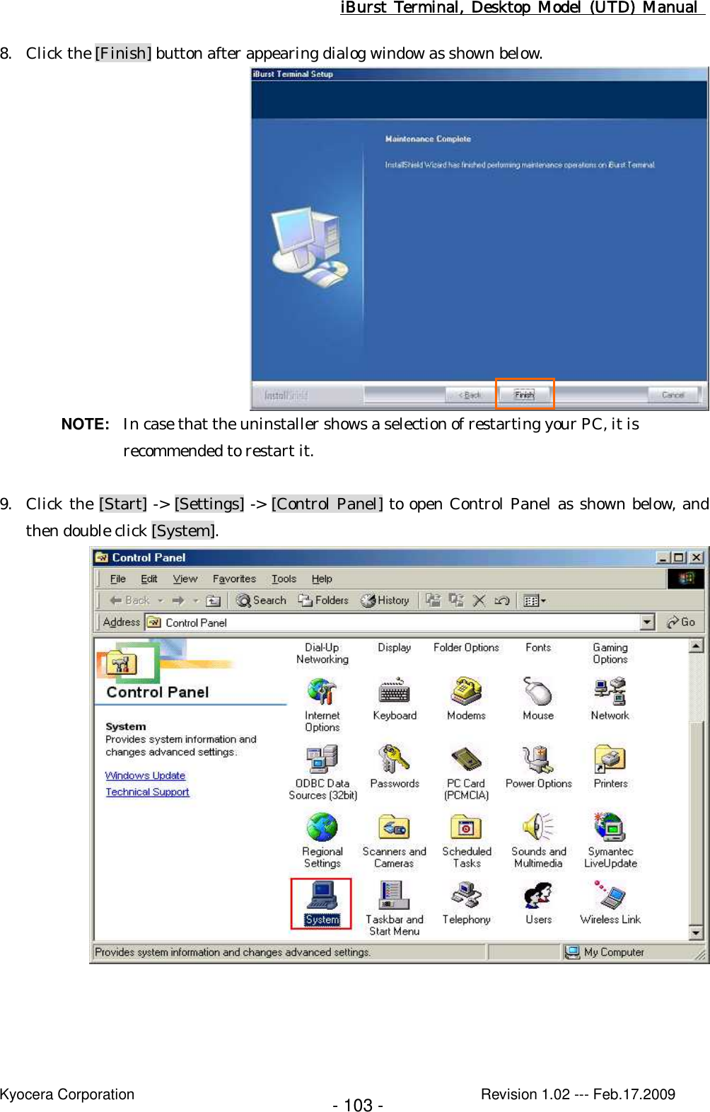 iBurst  Terminal, Desktop  Model  (UTD)  Manual    Kyocera Corporation                                                                                              Revision 1.02 --- Feb.17.2009 - 103 - 8. Click the [Finish] button after appearing dialog window as shown below.  NOTE:  In case that the uninstaller shows a selection of restarting your PC, it is recommended to restart it.  9. Click the [Start] -&gt; [Settings] -&gt; [Control Panel] to open Control Panel as shown below, and then double click [System].   