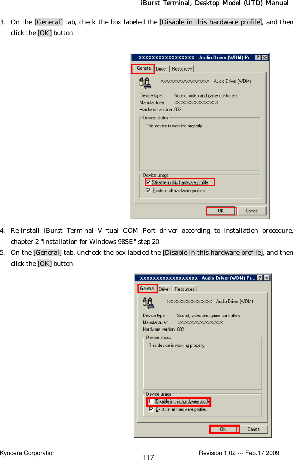 iBurst  Terminal, Desktop  Model  (UTD)  Manual    Kyocera Corporation                                                                                              Revision 1.02 --- Feb.17.2009 - 117 - 3. On the [General] tab, check the box labeled the [Disable in this hardware profile], and then click the [OK] button.                  4. Re-install  iBurst  Terminal  Virtual  COM  Port  driver  according  to  installation  procedure,   chapter 2 &quot;Installation for Windows 98SE&quot; step 20. 5. On the [General] tab, uncheck the box labeled the [Disable in this hardware profile], and then click the [OK] button.         
