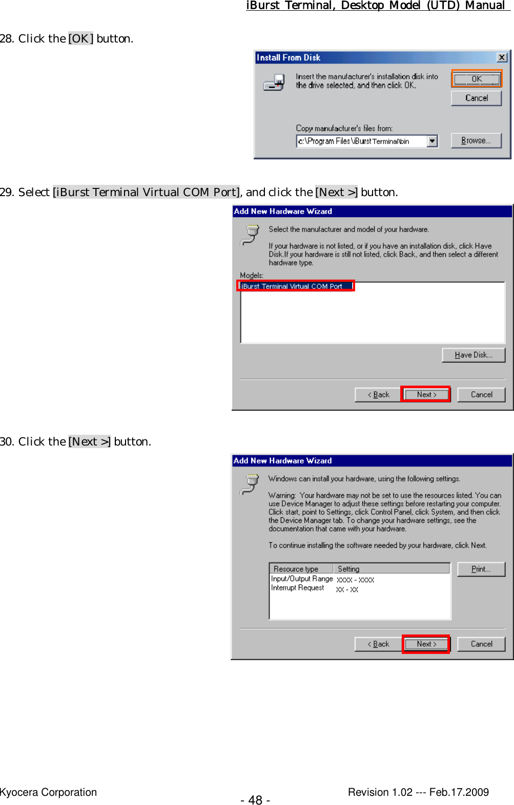 iBurst  Terminal, Desktop  Model  (UTD)  Manual    Kyocera Corporation                                                                                              Revision 1.02 --- Feb.17.2009 - 48 - 28. Click the [OK] button.   29. Select [iBurst Terminal Virtual COM Port], and click the [Next &gt;] button.   30. Click the [Next &gt;] button.   