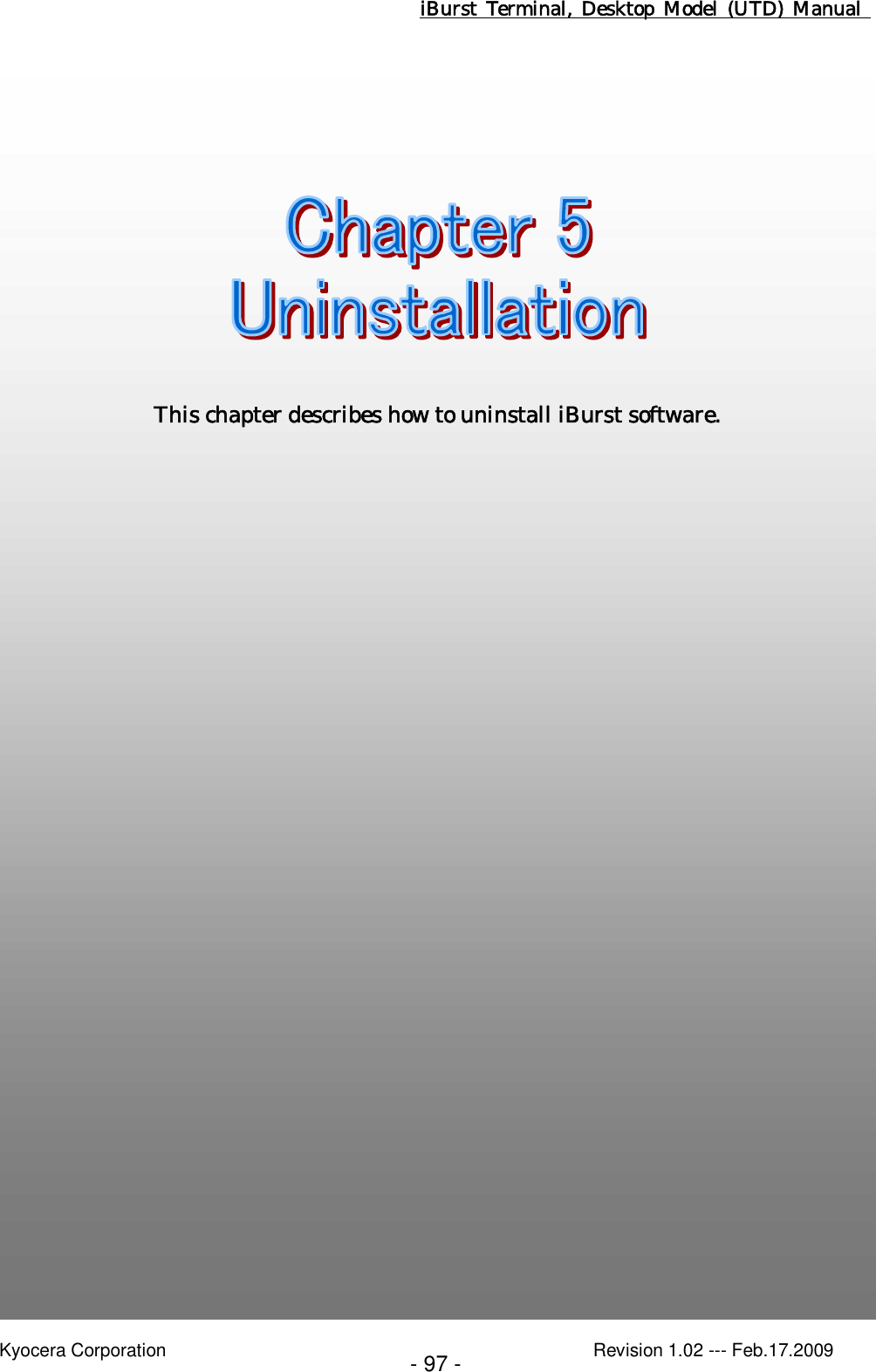 iBurst  Terminal, Desktop  Model  (UTD)  Manual    Kyocera Corporation                                                                                              Revision 1.02 --- Feb.17.2009 - 97 -   Chapter 5 Uninstallation                                    This chapter describes how to uninstall iBurst software. 