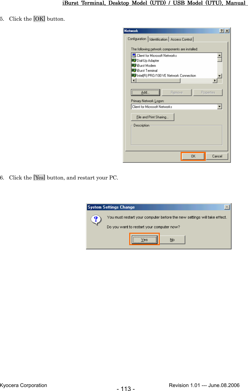 iBurst  Terminal,  Desktop  Model  (UTD)  /  USB  Model  (UTU),  Manual iBurst  Terminal,  Desktop  Model  (UTD)  /  USB  Model  (UTU),  Manual iBurst  Terminal,  Desktop  Model  (UTD)  /  USB  Model  (UTU),  Manual iBurst  Terminal,  Desktop  Model  (UTD)  /  USB  Model  (UTU),  Manual       Kyocera Corporation                                                                                              Revision 1.01 --- June.08.2006 - 113 - 5. Click the [OK] button.                 6. Click the [Yes] button, and restart your PC.          