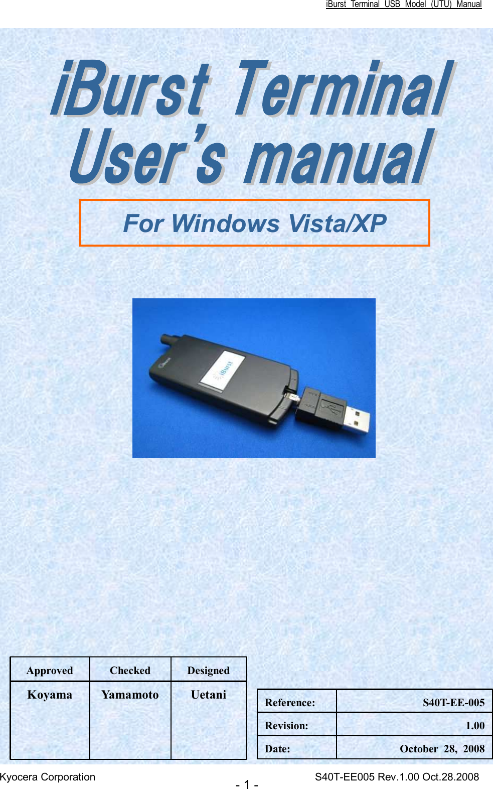 iBurst  Terminal  USB  Model  (UTU)  Manual Kyocera Corporation                                                                                    S40T-EE005 Rev.1.00 Oct.28.2008 - 1 -                             Uetani Yamamoto Koyama Designed Checked Approved October  28,  2008 Date: 1.00 Revision: S40T-EE-005 Reference: For Windows Vista/XP 