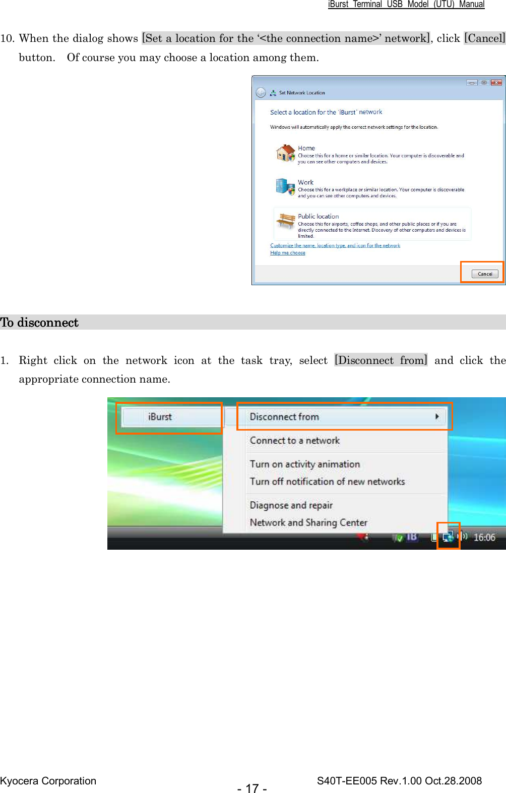 iBurst  Terminal  USB  Model  (UTU)  Manual Kyocera Corporation                                                                                    S40T-EE005 Rev.1.00 Oct.28.2008 - 17 - 10. When the dialog shows [Set a location for the ‘&lt;the connection name&gt;’ network], click [Cancel] button.    Of course you may choose a location among them.   To disconnect                                                                    To disconnect                                                                    To disconnect                                                                    To disconnect                                                                         1. Right  click  on  the  network  icon  at  the  task  tray,  select  [Disconnect  from]  and  click  the appropriate connection name.  