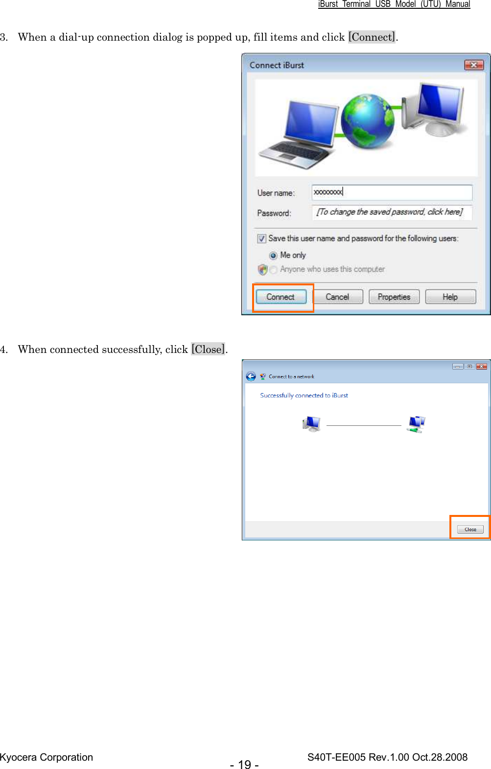 iBurst  Terminal  USB  Model  (UTU)  Manual Kyocera Corporation                                                                                    S40T-EE005 Rev.1.00 Oct.28.2008 - 19 - 3. When a dial-up connection dialog is popped up, fill items and click [Connect].   4. When connected successfully, click [Close].   