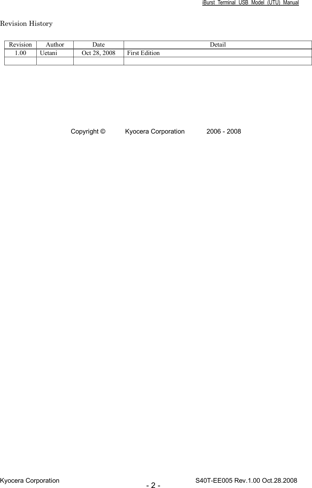 iBurst  Terminal  USB  Model  (UTU)  Manual Kyocera Corporation                                                                                    S40T-EE005 Rev.1.00 Oct.28.2008 - 2 - Revision History  Revision Author  Date  Detail 1.00  Uetani  Oct 28, 2008  First Edition             Copyright ©  Kyocera Corporation  2006 - 2008  