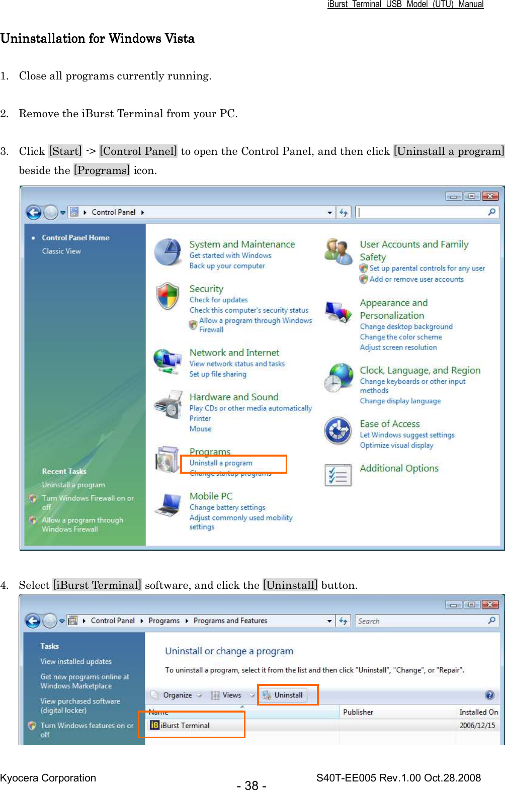 iBurst  Terminal  USB  Model  (UTU)  Manual Kyocera Corporation                                                                                    S40T-EE005 Rev.1.00 Oct.28.2008 - 38 - Uninstallation for Windows Uninstallation for Windows Uninstallation for Windows Uninstallation for Windows Vista     Vista     Vista     Vista                                                                                                                                                                                                1. Close all programs currently running.  2. Remove the iBurst Terminal from your PC.  3. Click [Start] -&gt; [Control Panel] to open the Control Panel, and then click [Uninstall a program] beside the [Programs] icon.   4. Select [iBurst Terminal] software, and click the [Uninstall] button.  