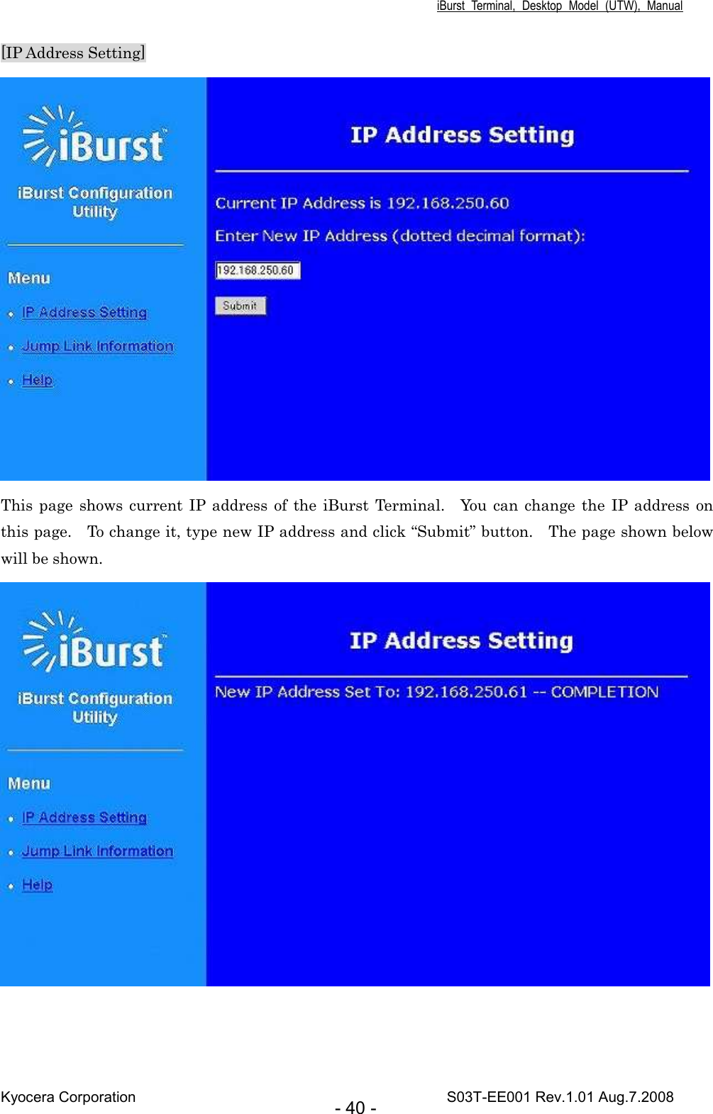 iBurst  Terminal,  Desktop  Model  (UTW),  Manual Kyocera Corporation                                                                                    S03T-EE001 Rev.1.01 Aug.7.2008 - 40 - [IP Address Setting]  This page shows current IP address  of  the  iBurst Terminal.    You can change the  IP address  on this page.    To change it, type new IP address and click “Submit” button.    The page shown below will be shown.   