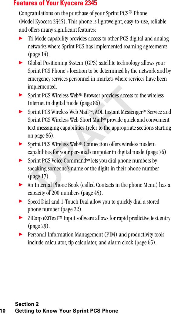 Section 210 Getting to Know Your Sprint PCS PhoneFeatures of Your Kyocera 2345`çåÖê~íìä~íáçåë=çå=íÜÉ=éìêÅÜ~ëÉ=çÑ=óçìê=péêáåí=m`p∆=mÜçåÉ=EjçÇÉä=hóçÅÉê~=OPQRFK=qÜáë=éÜçåÉ=áë=äáÖÜíïÉáÖÜíI=É~ëóJíçJìëÉI=êÉäá~ÄäÉ=~åÇ=çÑÑÉêë=ã~åó=ëáÖåáÑáÅ~åí=ÑÉ~íìêÉëW÷qêá=jçÇÉ=Å~é~Äáäáíó=éêçîáÇÉë=~ÅÅÉëë=íç=çíÜÉê=m`p=ÇáÖáí~ä=~åÇ=~å~äçÖ=åÉíïçêâë=ïÜÉêÉ=péêáåí=m`p=Ü~ë=áãéäÉãÉåíÉÇ=êç~ãáåÖ=~ÖêÉÉãÉåíë=Eé~ÖÉ=NQFK÷däçÄ~ä=mçëáíáçåáåÖ=póëíÉã=EdmpF=ë~íÉääáíÉ=íÉÅÜåçäçÖó=~ääçïë=óçìê=péêáåí=m`p=mÜçåÉDë=äçÅ~íáçå=íç=ÄÉ=ÇÉíÉêãáåÉÇ=Äó=íÜÉ=åÉíïçêâ=~åÇ=Äó=ÉãÉêÖÉåÅó=ëÉêîáÅÉë=éÉêëçååÉä=áå=ã~êâÉíë=ïÜÉêÉ=ëÉêîáÅÉë=Ü~îÉ=ÄÉÉå=áãéäÉãÉåíÉÇK÷péêáåí=m`p=táêÉäÉëë=tÉÄpj=_êçïëÉê=éêçîáÇÉë=~ÅÅÉëë=íç=íÜÉ=ïáêÉäÉëë=fåíÉêåÉí=áå=ÇáÖáí~ä=ãçÇÉ=Eé~ÖÉ=USFK÷péêáåí=m`p=táêÉäÉëë=tÉÄ=j~áäpjI=^li=fåëí~åí=jÉëëÉåÖÉêpj=pÉêîáÅÉ=~åÇ=péêáåí=m`p=táêÉäÉëë=tÉÄ=pÜçêí=j~áäpj=éêçîáÇÉ=èìáÅâ=~åÇ=ÅçåîÉåáÉåí=íÉñí=ãÉëë~ÖáåÖ=Å~é~ÄáäáíáÉë=EêÉÑÉê=íç=íÜÉ=~ééêçéêá~íÉ=ëÉÅíáçåë=ëí~êíáåÖ=çå=é~ÖÉ=USFK÷péêáåí=m`p=táêÉäÉëë=tÉÄpj=`çååÉÅíáçå=çÑÑÉêë=ïáêÉäÉëë=ãçÇÉã=Å~é~ÄáäáíáÉë=Ñçê=óçìê=éÉêëçå~ä=ÅçãéìíÉê=áå=ÇáÖáí~ä=ãçÇÉ=Eé~ÖÉ=TSFK÷péêáåí=m`p=sçáÅÉ=`çãã~åÇpj=äÉíë=óçì=Çá~ä=éÜçåÉ=åìãÄÉêë=Äó=ëéÉ~âáåÖ=ëçãÉçåÉÛë=å~ãÉ=çê=íÜÉ=ÇáÖáíë=áå=íÜÉáê=éÜçåÉ=åìãÄÉêEé~ÖÉ=NTFK÷^å=fåíÉêå~ä=mÜçåÉ=_ççâ=EÅ~ääÉÇ=`çåí~Åíë=áå=íÜÉ=éÜçåÉ=jÉåìF=Ü~ë=~=Å~é~Åáíó=çÑ=OMM=åìãÄÉêë=Eé~ÖÉ=QRFK÷péÉÉÇ=aá~ä=~åÇ=NJqçìÅÜ=aá~ä=~ääçï=óçì=íç=èìáÅâäó=Çá~ä=~=ëíçêÉÇ=éÜçåÉ=åìãÄÉê=Eé~ÖÉ=OOFK÷wá`çêé=ÉwáqÉñíqj=fåéìí=ëçÑíï~êÉ=~ääçïë=Ñçê=ê~éáÇ=éêÉÇáÅíáîÉ=íÉñí=Éåíêó=Eé~ÖÉ=OVFK÷mÉêëçå~ä=fåÑçêã~íáçå=j~å~ÖÉãÉåí=EmfjF=~åÇ=éêçÇìÅíáîáíó=íççäë=áåÅäìÇÉ=Å~äÅìä~íçêI=íáé=Å~äÅìä~íçêI=~åÇ=~ä~êã=ÅäçÅâ=Eé~ÖÉ=SRFK