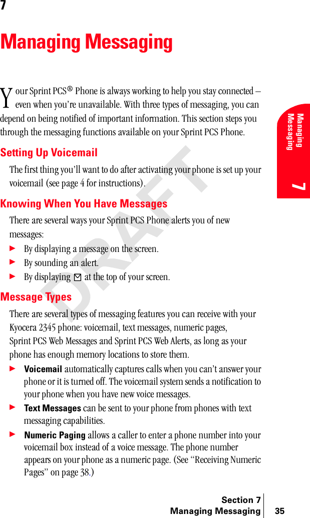 Section 7Managing Messaging 35Managing Messaging77Managing Messagingçìê=péêáåí=m`p∆=mÜçåÉ=áë=~äï~óë=ïçêâáåÖ=íç=ÜÉäé=óçì=ëí~ó=ÅçååÉÅíÉÇ=Ó=ÉîÉå=ïÜÉå=óçìÛêÉ=ìå~î~áä~ÄäÉK=táíÜ=íÜêÉÉ=íóéÉë=çÑ=ãÉëë~ÖáåÖI=óçì=Å~å=ÇÉéÉåÇ=çå=ÄÉáåÖ=åçíáÑáÉÇ=çÑ=áãéçêí~åí=áåÑçêã~íáçåK=qÜáë=ëÉÅíáçå=ëíÉéë=óçì=íÜêçìÖÜ=íÜÉ=ãÉëë~ÖáåÖ=ÑìåÅíáçåë=~î~áä~ÄäÉ=çå=óçìê=péêáåí=m`p=mÜçåÉKSetting Up VoicemailqÜÉ=Ñáêëí=íÜáåÖ=óçìÛää=ï~åí=íç=Çç=~ÑíÉê=~Åíáî~íáåÖ=óçìê=éÜçåÉ=áë=ëÉí=ìé=óçìê=îçáÅÉã~áä=EëÉÉ=é~ÖÉ=Q=Ñçê=áåëíêìÅíáçåëFKKnowing When You Have MessagesqÜÉêÉ=~êÉ=ëÉîÉê~ä=ï~óë=óçìê=péêáåí=m`p=mÜçåÉ=~äÉêíë=óçì=çÑ=åÉï=ãÉëë~ÖÉëW÷_ó=Çáëéä~óáåÖ=~=ãÉëë~ÖÉ=çå=íÜÉ=ëÅêÉÉåK÷_ó=ëçìåÇáåÖ=~å=~äÉêíK÷_ó=Çáëéä~óáåÖ= =~í=íÜÉ=íçé=çÑ=óçìê=ëÅêÉÉåKMessage TypesqÜÉêÉ=~êÉ=ëÉîÉê~ä=íóéÉë=çÑ=ãÉëë~ÖáåÖ=ÑÉ~íìêÉë=óçì=Å~å=êÉÅÉáîÉ=ïáíÜ=óçìê=hóçÅÉê~=OPQR=éÜçåÉW=îçáÅÉã~áäI=íÉñí=ãÉëë~ÖÉëI=åìãÉêáÅ=é~ÖÉëI=péêáåí=m`p=tÉÄ=jÉëë~ÖÉë=~åÇ=péêáåí=m`p=tÉÄ=^äÉêíëI=~ë=äçåÖ=~ë=óçìê=éÜçåÉ=Ü~ë=ÉåçìÖÜ=ãÉãçêó=äçÅ~íáçåë=íç=ëíçêÉ=íÜÉãK÷Voicemail ~ìíçã~íáÅ~ääó=Å~éíìêÉë=Å~ääë=ïÜÉå=óçì=Å~åÛí=~åëïÉê=óçìê=éÜçåÉ=çê=áí=áë=íìêåÉÇ=çÑÑK=qÜÉ=îçáÅÉã~áä=ëóëíÉã=ëÉåÇë=~=åçíáÑáÅ~íáçå=íç=óçìê=éÜçåÉ=ïÜÉå=óçì=Ü~îÉ=åÉï=îçáÅÉ=ãÉëë~ÖÉëK=÷Text Messages=Å~å=ÄÉ=ëÉåí=íç=óçìê=éÜçåÉ=Ñêçã=éÜçåÉë=ïáíÜ=íÉñí=ãÉëë~ÖáåÖ=Å~é~ÄáäáíáÉëK÷Numeric Paging=~ääçïë=~=Å~ääÉê=íç=ÉåíÉê=~=éÜçåÉ=åìãÄÉê=áåíç=óçìê=îçáÅÉã~áä=Äçñ=áåëíÉ~Ç=çÑ=~=îçáÅÉ=ãÉëë~ÖÉK=qÜÉ=éÜçåÉ=åìãÄÉê=~ééÉ~êë=çå=óçìê=éÜçåÉ=~ë=~=åìãÉêáÅ=é~ÖÉK=EpÉÉ=oÉÅÉáîáåÖ=kìãÉêáÅ=m~ÖÉëÒ=çå=é~ÖÉ=PUKFv