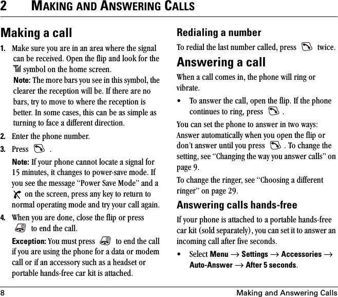 8 Making and Answering Calls2MAKING AND ANSWERING CALLSMaking a call1. j~âÉ=ëìêÉ=óçì=~êÉ=áå=~å=~êÉ~=ïÜÉêÉ=íÜÉ=ëáÖå~ä=Å~å=ÄÉ=êÉÅÉáîÉÇK=léÉå=íÜÉ=Ñäáé=~åÇ=äççâ=Ñçê=íÜÉ=¤=ëóãÄçä=çå=íÜÉ=ÜçãÉ=ëÅêÉÉåK=Note: qÜÉ=ãçêÉ=Ä~êë=óçì=ëÉÉ=áå=íÜáë=ëóãÄçäI=íÜÉ=ÅäÉ~êÉê=íÜÉ=êÉÅÉéíáçå=ïáää=ÄÉK=fÑ=íÜÉêÉ=~êÉ=åç=Ä~êëI=íêó=íç=ãçîÉ=íç=ïÜÉêÉ=íÜÉ=êÉÅÉéíáçå=áë=ÄÉííÉêK=få=ëçãÉ=Å~ëÉëI=íÜáë=Å~å=ÄÉ=~ë=ëáãéäÉ=~ë=íìêåáåÖ=íç=Ñ~ÅÉ=~=ÇáÑÑÉêÉåí=ÇáêÉÅíáçåK2. båíÉê=íÜÉ=éÜçåÉ=åìãÄÉêK3. mêÉëë= =KNote:=fÑ=óçìê=éÜçåÉ=Å~ååçí=äçÅ~íÉ=~=ëáÖå~ä=Ñçê=NR=ãáåìíÉëI=áí=ÅÜ~åÖÉë=íç=éçïÉêJë~îÉ=ãçÇÉK=fÑ=óçì=ëÉÉ=íÜÉ=ãÉëë~ÖÉ=mçïÉê=p~îÉ=jçÇÉÒ=~åÇ=~==çå=íÜÉ=ëÅêÉÉåI=éêÉëë=~åó=âÉó=íç=êÉíìêå=íç=åçêã~ä=çéÉê~íáåÖ=ãçÇÉ=~åÇ=íêó=óçìê=Å~ää=~Ö~áåK4. tÜÉå=óçì=~êÉ=ÇçåÉI=ÅäçëÉ=íÜÉ=Ñäáé=çê=éêÉëë==íç=ÉåÇ=íÜÉ=Å~ääKException: vçì=ãìëí=éêÉëë= =íç=ÉåÇ=íÜÉ=Å~ää=áÑ=óçì=~êÉ=ìëáåÖ=íÜÉ=éÜçåÉ=Ñçê=~=Ç~í~=çê=ãçÇÉã=Å~ää=çê=áÑ=~å=~ÅÅÉëëçêó=ëìÅÜ=~ë=~=ÜÉ~ÇëÉí=çê=éçêí~ÄäÉ=Ü~åÇëJÑêÉÉ=Å~ê=âáí=áë=~íí~ÅÜÉÇKRedialing a numberqç=êÉÇá~ä=íÜÉ=ä~ëí=åìãÄÉê=Å~ääÉÇI=éêÉëë= =íïáÅÉK=Answering a calltÜÉå=~=Å~ää=ÅçãÉë=áåI=íÜÉ=éÜçåÉ=ïáää=êáåÖ=çê=îáÄê~íÉK√ qç=~åëïÉê=íÜÉ=Å~ääI=çéÉå=íÜÉ=ÑäáéK=fÑ=íÜÉ=éÜçåÉ=ÅçåíáåìÉë=íç=êáåÖI=éêÉëë= Kvçì=Å~å=ëÉí=íÜÉ=éÜçåÉ=íç=~åëïÉê=áå=íïç=ï~óëW=^åëïÉê=~ìíçã~íáÅ~ääó=ïÜÉå=óçì=çéÉå=íÜÉ=Ñäáé=çê=ÇçåÛí=~åëïÉê=ìåíáä=óçì=éêÉëë= K=qç=ÅÜ~åÖÉ=íÜÉ=ëÉííáåÖI=ëÉÉ=`Ü~åÖáåÖ=íÜÉ=ï~ó=óçì=~åëïÉê=Å~ääëÒ=çå=é~ÖÉ VKqç=ÅÜ~åÖÉ=íÜÉ=êáåÖÉêI=ëÉÉ=`ÜççëáåÖ=~=ÇáÑÑÉêÉåí=êáåÖÉêÒ=çå=é~ÖÉ OVKAnswering calls hands-freefÑ=óçìê=éÜçåÉ=áë=~íí~ÅÜÉÇ=íç=~=éçêí~ÄäÉ=Ü~åÇëJÑêÉÉ=Å~ê=âáí=EëçäÇ=ëÉé~ê~íÉäóFI=óçì=Å~å=ëÉí=áí=íç=~åëïÉê=~å=áåÅçãáåÖ=Å~ää=~ÑíÉê=ÑáîÉ=ëÉÅçåÇëK√ pÉäÉÅí=Menu=→=Settings=→=Accessories=→=Auto-Answer=→=After 5 secondsK