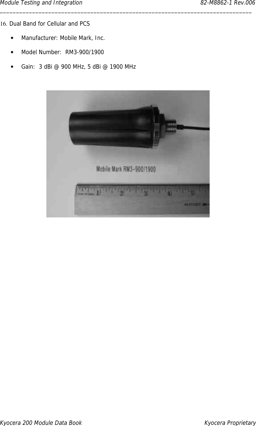 Module Testing and Integration                                                                82-M8862-1 Rev.006 ______________________________________________________________________________ Kyocera 200 Module Data Book    Kyocera Proprietary 16. Dual Band for Cellular and PCS  • Manufacturer: Mobile Mark, Inc.  • Model Number:  RM3-900/1900  • Gain:  3 dBi @ 900 MHz, 5 dBi @ 1900 MHz     