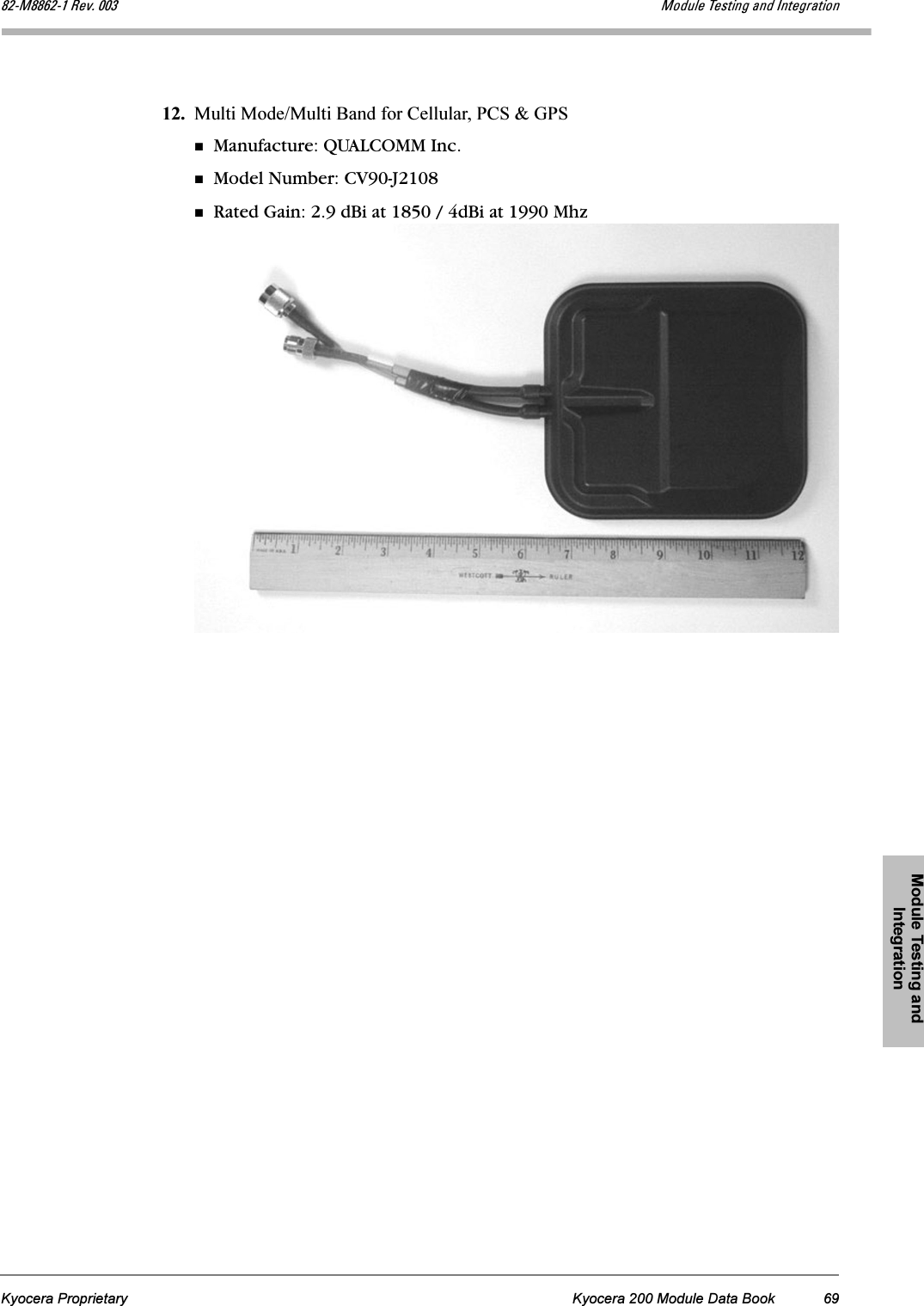 Module Testing and IntegrationKyocera Proprietary Kyocera 200 Module Data Book 69UOJjUUSOJN=oÉîK=MMP jçÇìäÉ=qÉëíáåÖ=~åÇ=fåíÉÖê~íáçå12. Multi Mode/Multi Band for Cellular, PCS &amp; GPSManufacture: QUALCOMM Inc.Model Number: CV90-J2108Rated Gain: 2.9 dBi at 1850 / 4dBi at 1990 Mhz