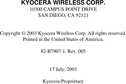 KYOCERA WIRELESS CORP.10300 CAMPUS POINT DRIVESAN DIEGO, CA 92121Copyright © 2003 Kyocera Wireless Corp. All rights reserved.Printed in the United States of America.82-B7907-1, Rev. 00517 July, 2003Kyocera Proprietary