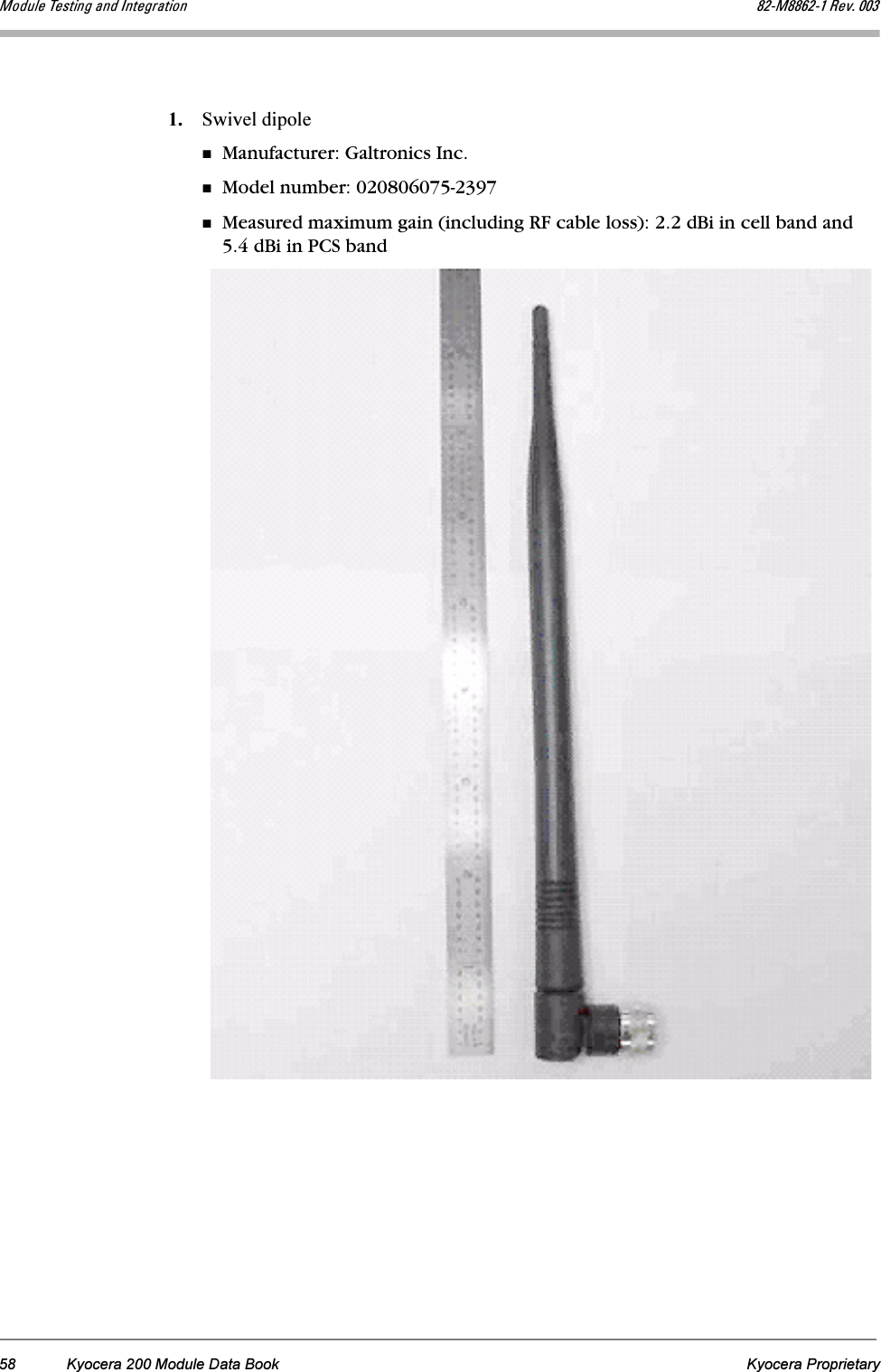 58 Kyocera 200 Module Data Book Kyocera ProprietaryjçÇìäÉ=qÉëíáåÖ=~åÇ=fåíÉÖê~íáçå UOJjUUSOJN=oÉîK=MMP1. Swivel dipoleManufacturer: Galtronics Inc.Model number: 020806075-2397Measured maximum gain (including RF cable loss): 2.2 dBi in cell band and 5.4 dBi in PCS band