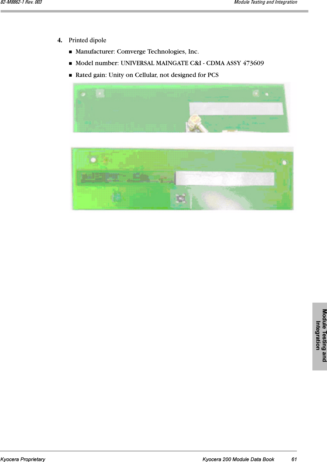 Module Testing and IntegrationKyocera Proprietary Kyocera 200 Module Data Book 61UOJjUUSOJN=oÉîK=MMP jçÇìäÉ=qÉëíáåÖ=~åÇ=fåíÉÖê~íáçå4. Printed dipoleManufacturer: Comverge Technologies, Inc.Model number: UNIVERSAL MAINGATE C&amp;I - CDMA ASSY 473609Rated gain: Unity on Cellular, not designed for PCS