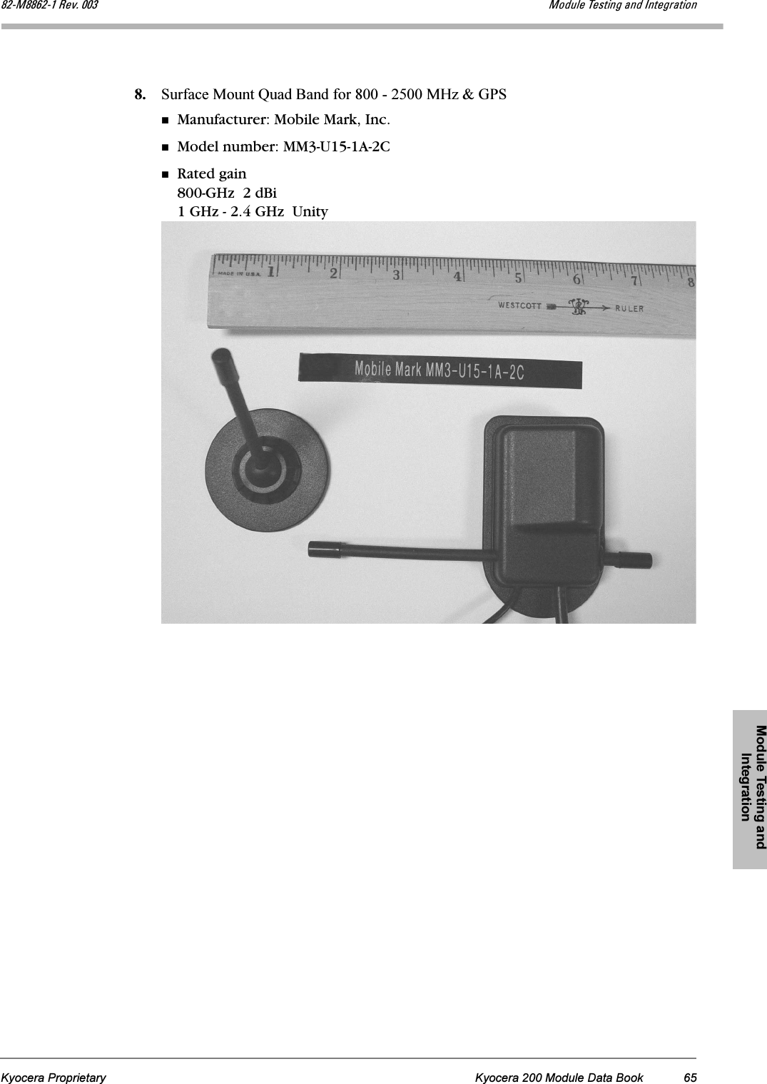 Module Testing and IntegrationKyocera Proprietary Kyocera 200 Module Data Book 65UOJjUUSOJN=oÉîK=MMP jçÇìäÉ=qÉëíáåÖ=~åÇ=fåíÉÖê~íáçå8. Surface Mount Quad Band for 800 - 2500 MHz &amp; GPSManufacturer: Mobile Mark, Inc.Model number: MM3-U15-1A-2CRated gain800-GHz  2 dBi1 GHz - 2.4 GHz  Unity