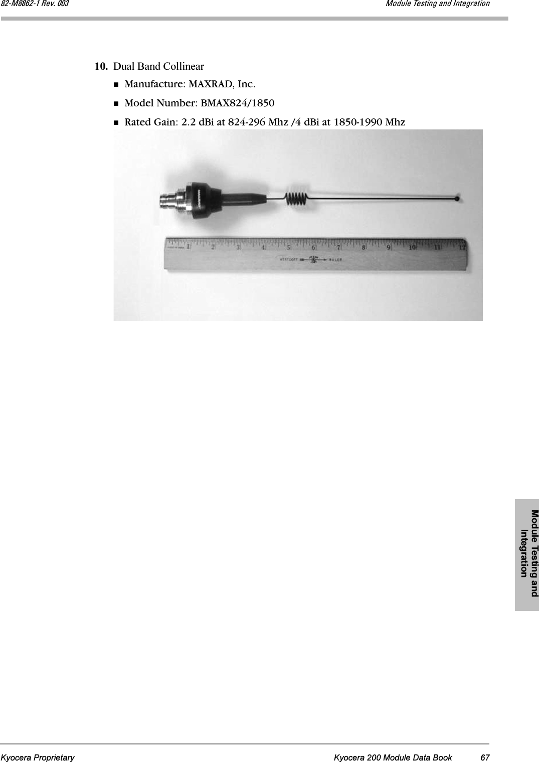 Module Testing and IntegrationKyocera Proprietary Kyocera 200 Module Data Book 67UOJjUUSOJN=oÉîK=MMP jçÇìäÉ=qÉëíáåÖ=~åÇ=fåíÉÖê~íáçå10. Dual Band CollinearManufacture: MAXRAD, Inc.Model Number: BMAX824/1850Rated Gain: 2.2 dBi at 824-296 Mhz /4 dBi at 1850-1990 Mhz