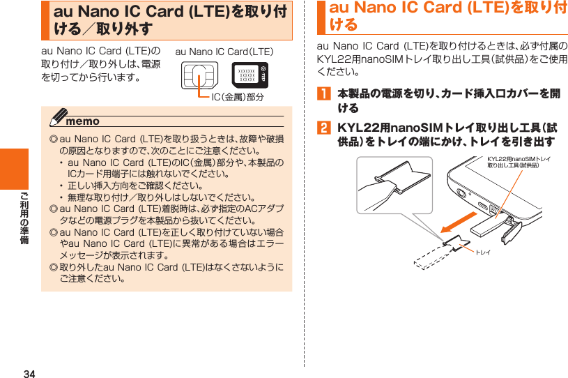 34  au Nano IC Card (LTE)を取り付ける／取り外すIC（金属）部分au Nano IC Card（LTE）          au Nano IC Card (LTE)を取り付ける  󱈠  本製品の電源を切り、カード挿入口カバーを開ける󱈢  KYL22用nanoSIMトレイ取り出し工具（試供品）をトレイの端にかけ、トレイを引き出すトレイKYL22用nanoSIMトレイ取り出し工具（試供品）