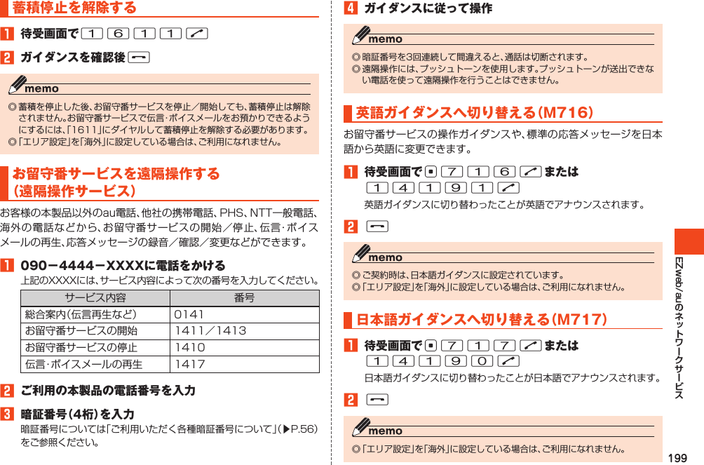 199EZweb/au蓄積停止を解除する1 待受画面で1611N2 ガイダンスを確認後Fお留守番サービスを遠隔操作する（遠隔操作サービス）1 090－4444－XXXXに電話をかける     2 ご利用の本製品の電話番号を入力3 暗証番号（4桁）を入力󱚤4 ガイダンスに従って操作英語ガイダンスへ切り替える（M716）1 待受画面でc716Nまたは14191N2F日本語ガイダンスへ切り替える（M717）1 待受画面でc717Nまたは14190N2F