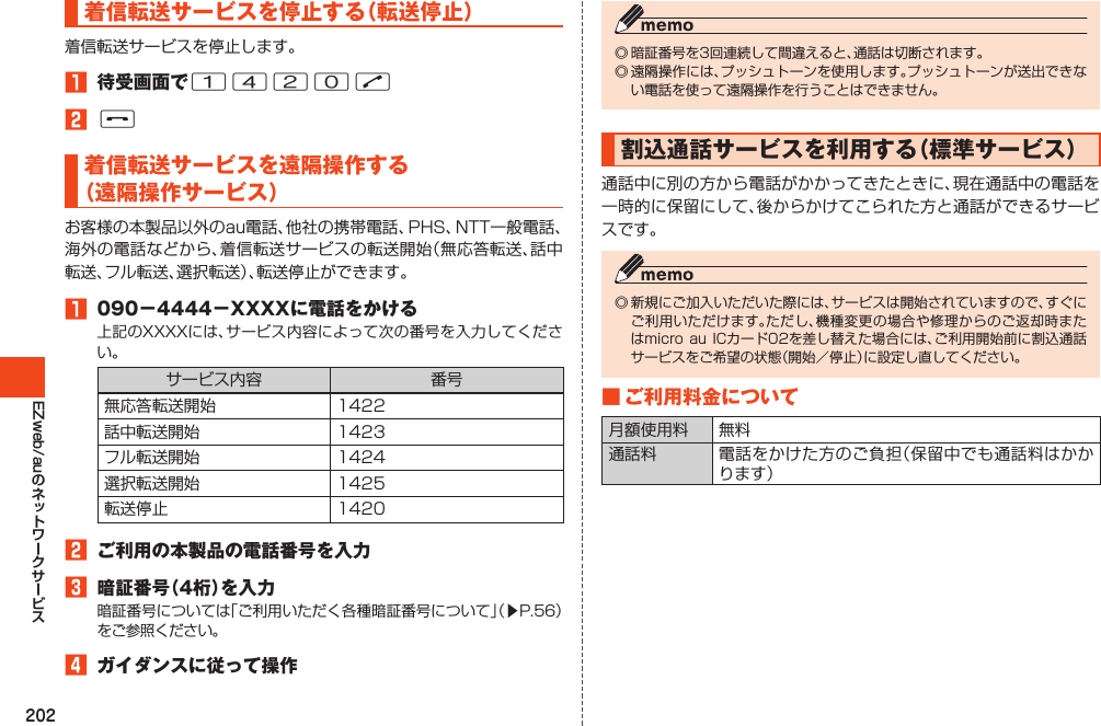 202EZweb/au着信転送サービスを停止する（転送停止）1 待受画面で1420N2F着信転送サービスを遠隔操作する（遠隔操作サービス）1 090－4444－XXXXに電話をかける      2 ご利用の本製品の電話番号を入力3 暗証番号（4桁）を入力󱚤4 ガイダンスに従って操作割込通話サービスを利用する（標準サービス）■ご利用料金について  