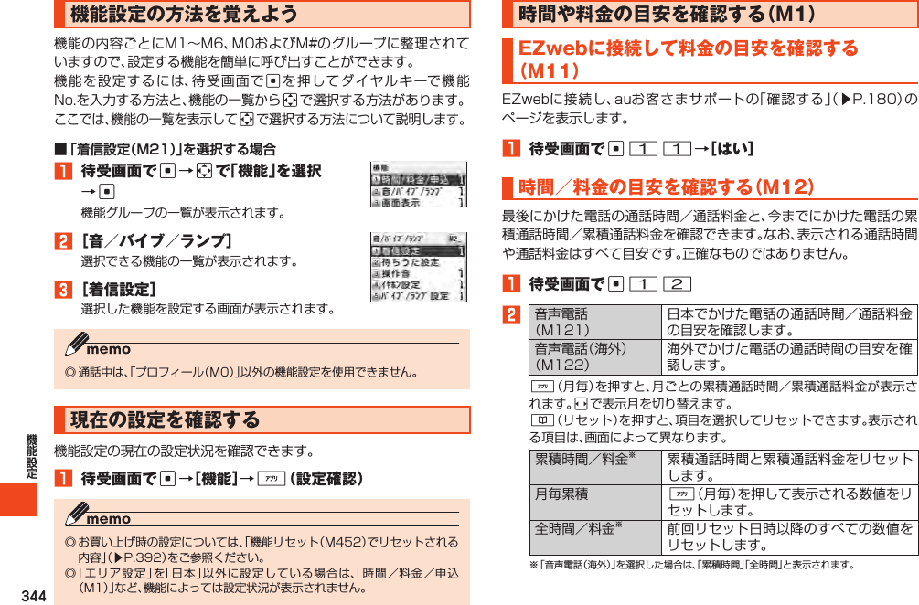 344機能設定の方法を覚えようcaa■ 「着信設定（M21）」を選択する場合1 待受画面でc→aで「機能」を選択→c2［音／バイブ／ランプ］3［着信設定］現在の設定を確認する1 待受画面でc→［機能］→%（設定確認）󱚤時間や料金の目安を確認する（M1）EZwebに接続して料金の目安を確認する（M11）󱚤1 待受画面でc11→［はい］時間／料金の目安を確認する（M12）1 待受画面でc122%s&amp; %