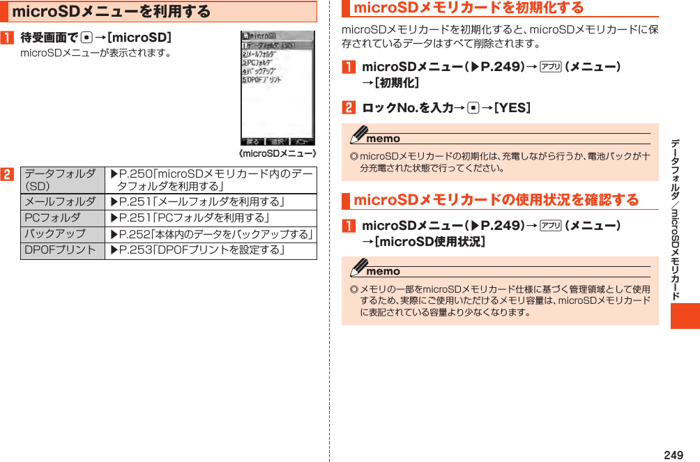 249microSDmicroSDメモリカードを初期化する1 microSDメニュー（▶P.249）→%（メニュー）→［初期化］2 ロックNo.を入力→c→［YES］microSDメモリカードの使用状況を確認する1 microSDメニュー（▶P.249）→%（メニュー）→［microSD使用状況］microSDメニューを利用する1 待受画面でc→［microSD］《microSDメニュー》2󱚤 󱚤 󱚤 󱚤 󱚤