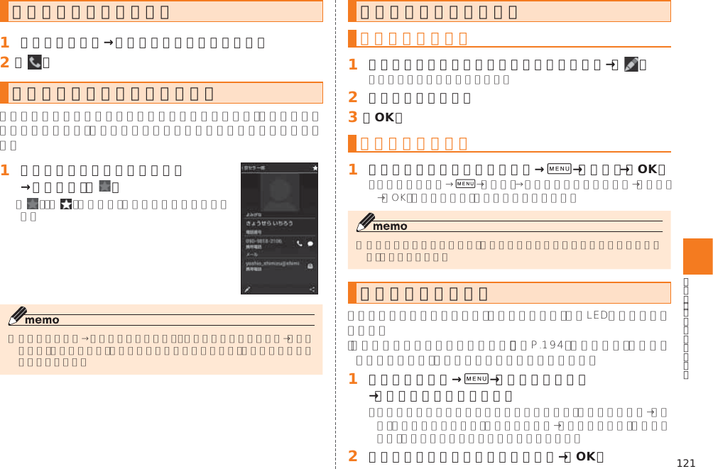 121連絡先から電話をかける󱈠 電話帳一覧画面→電話をかける連絡先をタップ󱈢 ［ ］連絡先をお気に入りに登録する󱈠 登録する連絡先の詳細表示画面→名前の横の［   ］  連絡先を編集／削除する連絡先を編集する󱈠 編集する連絡先の連絡先画面／詳細表示画面→［ ］󱈢 項目を選択して編集󱈤 ［OK］連絡先を削除する󱈠 削除する連絡先の詳細表示画面→0→［削除］→［OK］0グループを設定する󱚤󱈠 電話帳一覧画面→0→［グループ編集］→［新しいグループの作成］󱈢 グループに登録する連絡先をタップ→［OK］