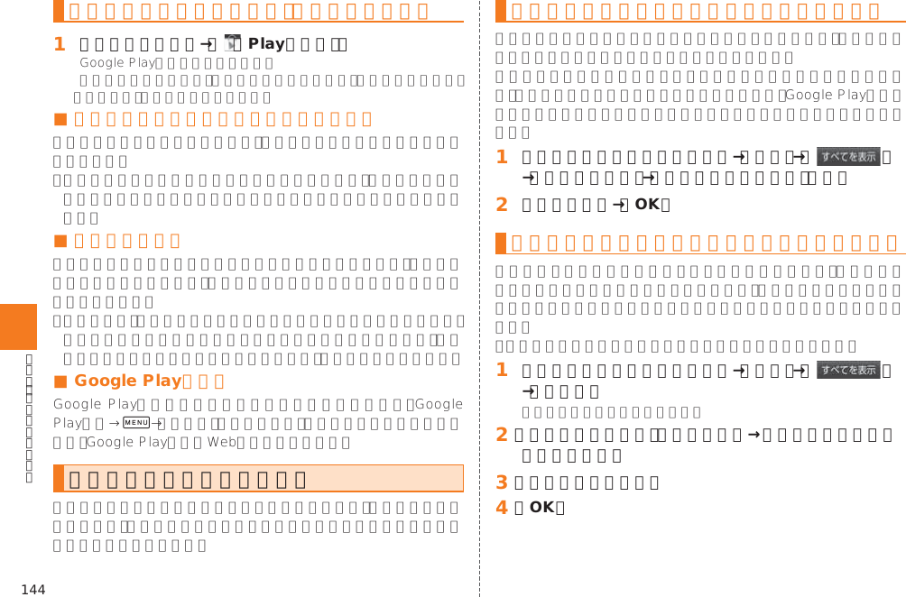 144アプリケーションを検索し、インストールする 󱈠 ホームスクリーン→［  （Playストア）］■ 有料のアプリケーションを購入するときは■ 返金を請求する■ Google Playヘルプ0アプリケーションを管理する提供元不明のアプリケーションのダウンロード 󱈠 シンプルメニュー／アプリ一覧→［設定］→［ ］→［セキュリティ］→「提供元不明のアプリ」を選択󱈢 注意文を確認→［OK］ インストールされたアプリケーションを 削除する󱈠 シンプルメニュー／アプリ一覧→［設定］→［ ］→［アプリ］󱈢 「ダウンロード済み」タブをタップ→削除するアプリケーションをタップ󱈤 ［アンインストール］󱈦 ［OK］