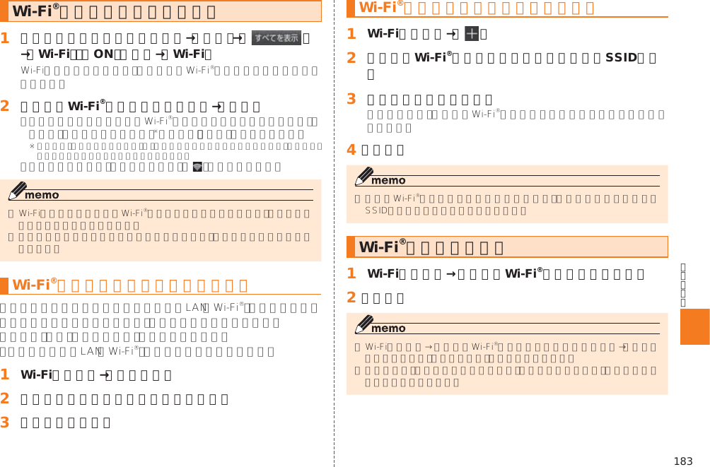 183Wi-Fi®ネットワークに接続する󱈠 シンプルメニュー／アプリ一覧→［設定］→［ ］→「Wi-Fi」を「ON」にする→［Wi-Fi］󱈢 接続するWi-Fi®ネットワークを選択→［接続］ Wi-Fi®ネットワークを簡単に設定する󱈠 Wi-Fi設定画面→［簡単設定］󱈢 接続方式／接続方法に従って項目を選択󱈤 画面に従って操作Wi-Fi®ネットワークを手動で追加する󱈠 Wi-Fi設定画面→［ ］󱈢 追加するWi-Fi®ネットワークのネットワークSSIDを入力󱈤 セキュリティ設定を選択󱈦 ［保存］Wi-Fi®機能を切断する󱈠 Wi-Fi設定画面→接続中のWi-Fi®ネットワークを選択󱈢 ［切断］