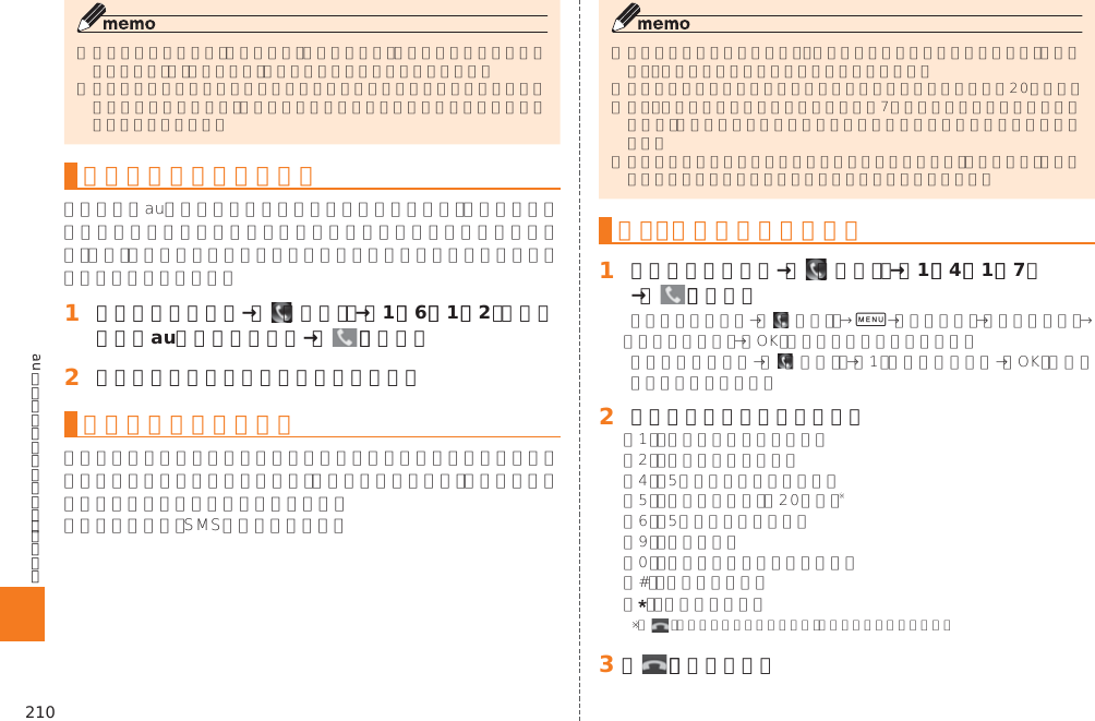 210auのネットワークサービス・海外利用ボイスメールを録音する󱈠 ホームスクリーン→［  （電話）］→［1］［6］［1］［2］＋相手の方のau電話番号を入力→［   ］（発信）󱈢 ガイダンスに従ってボイスメールを録音伝言お知らせについて伝言・ボイスメールを聞く󱈠 ホームスクリーン→［  （電話）］→［1］［4］［1］［7］→［   ］（発信） 0 󱈢 ガイダンスに従ってキー操作   󱈤 ［   ］（通話終了）