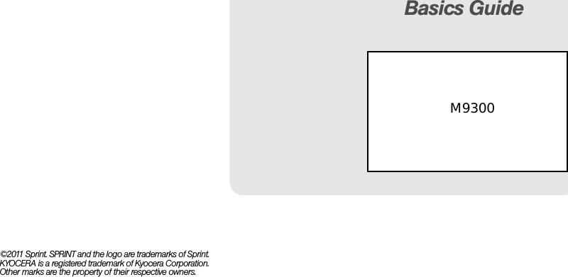 ©2011 Sprint. SPRINT and the logo are trademarks of Sprint. KYOCERA is a registered trademark of Kyocera Corporation. Other marks are the property of their respective owners.Orangewww.sprint.comBasics Guide              M9300